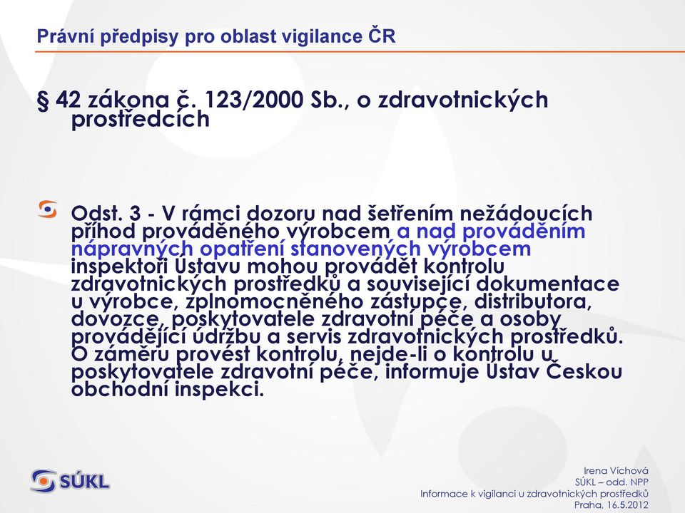 mohou provádět kontrolu zdravotnických prostředků a související dokumentace u výrobce, zplnomocněného zástupce, distributora, dovozce, poskytovatele