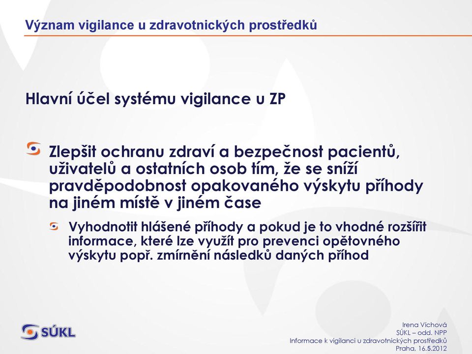 opakovaného výskytu příhody na jiném místě v jiném čase Vyhodnotit hlášené příhody a pokud je to