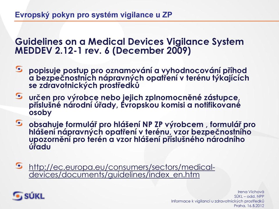 určen pro výrobce nebo jejich zplnomocněné zástupce, příslušné národní úřady, Evropskou komisi a notifikované osoby obsahuje formulář pro hlášení NP ZP výrobcem,