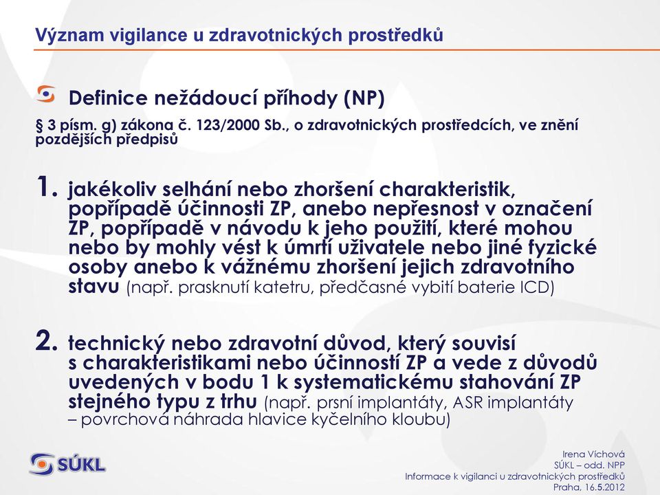 nebo jiné fyzické osoby anebo k vážnému zhoršení jejich zdravotního stavu (např. prasknutí katetru, předčasné vybití baterie ICD) 2.