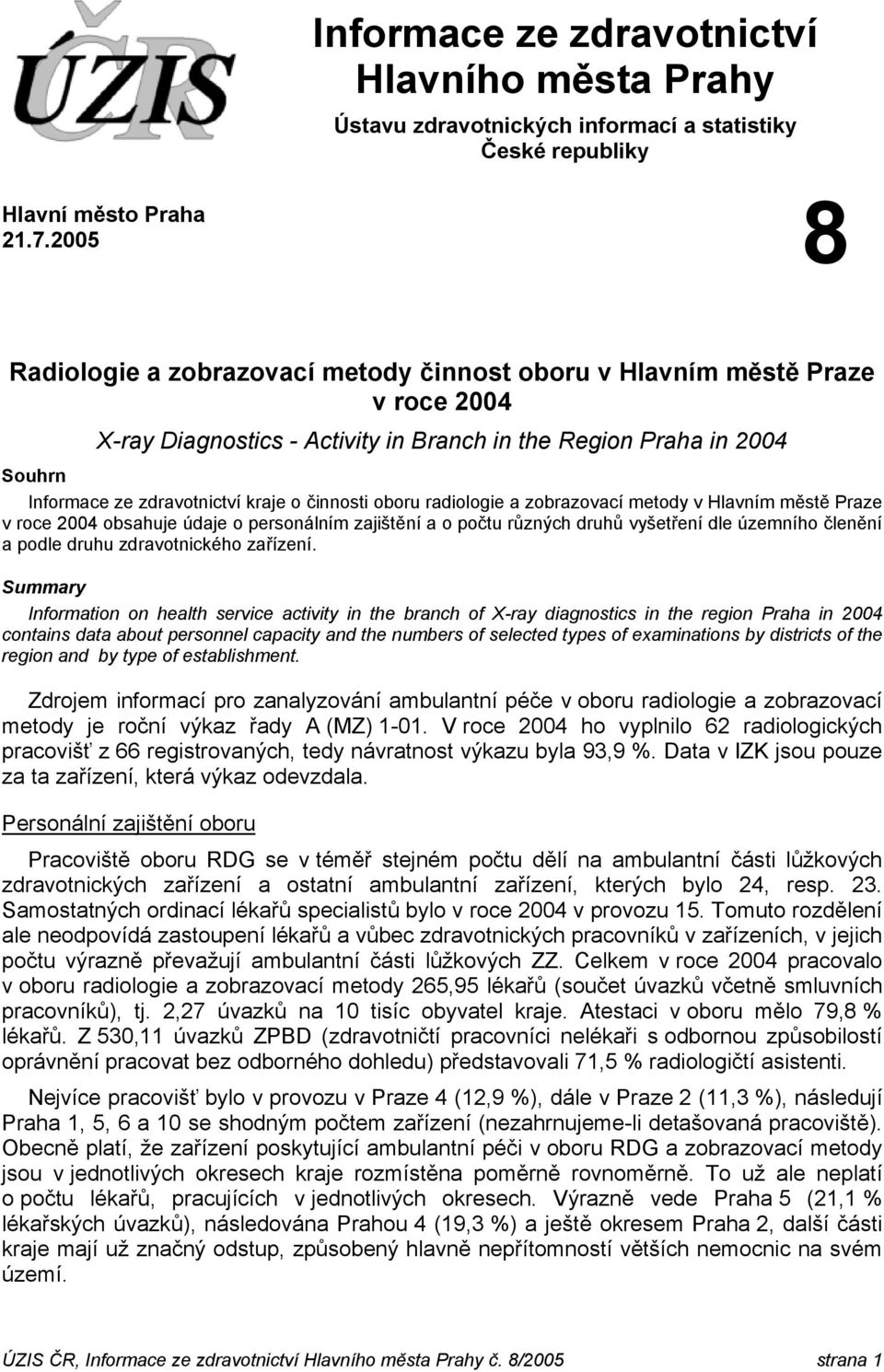 činnosti oboru radiologie a zobrazovací metody v Hlavním městě Praze v roce 2004 obsahuje údaje o personálním zajištění a o počtu různých druhů vyšetření dle územního členění a podle druhu