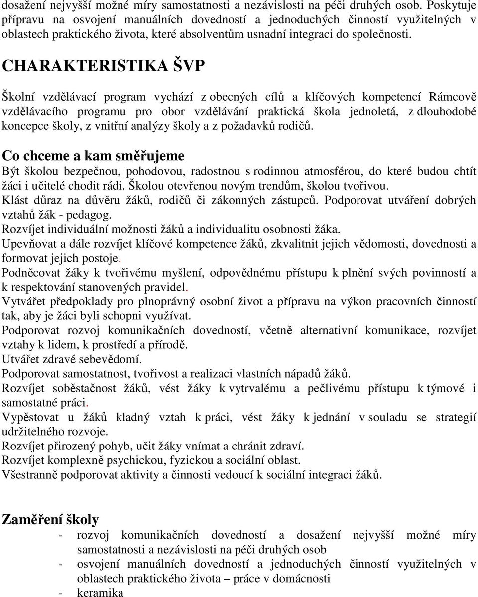 CHARAKTERISTIKA ŠVP Školní vzdělávací program vychází z obecných cílů a klíčových kompetencí Rámcově vzdělávacího programu pro obor vzdělávání praktická škola jednoletá, z dlouhodobé koncepce školy,