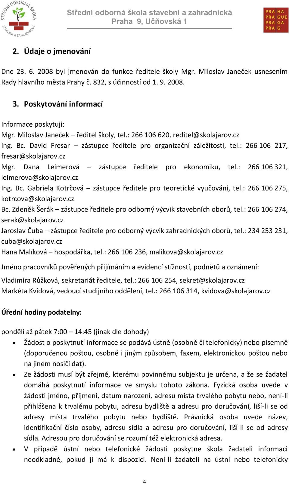 : 266 106 217, fresar@skolajarov.cz Mgr. Dana Leimerová zástupce ředitele pro ekonomiku, tel.: 266 106 321, leimerova@skolajarov.cz Ing. Bc.