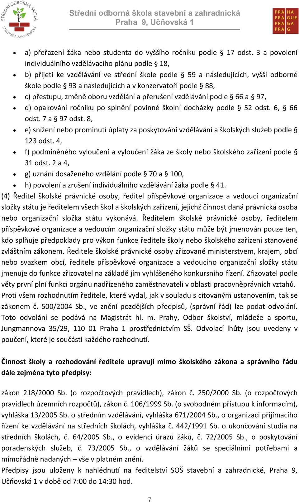 přestupu, změně oboru vzdělání a přerušení vzdělávání podle 66 a 97, d) opakování ročníku po splnění povinné školní docházky podle 52 odst. 6, 66 odst. 7 a 97 odst.