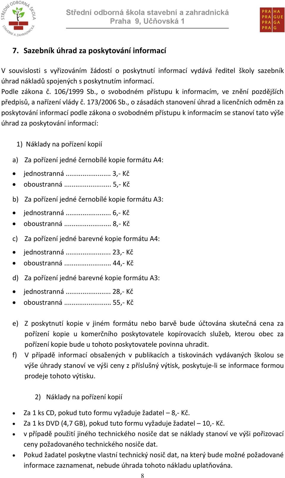 , o zásadách stanovení úhrad a licenčních odměn za poskytování informací podle zákona o svobodném přístupu k informacím se stanoví tato výše úhrad za poskytování informací: 1) Náklady na pořízení