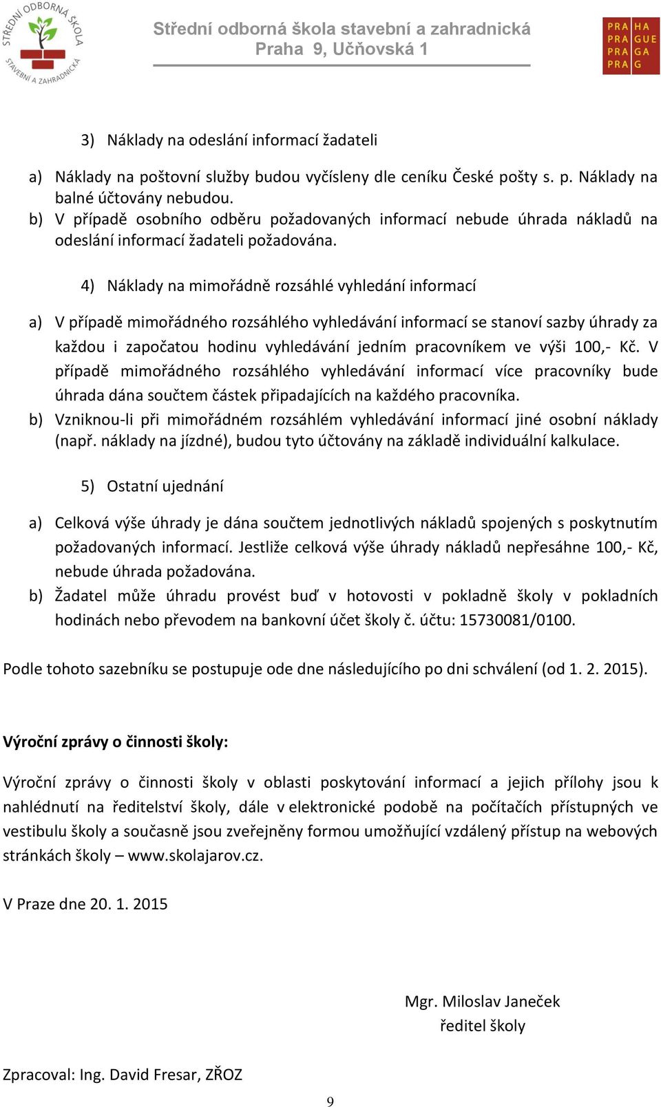 4) Náklady na mimořádně rozsáhlé vyhledání informací a) V případě mimořádného rozsáhlého vyhledávání informací se stanoví sazby úhrady za každou i započatou hodinu vyhledávání jedním pracovníkem ve