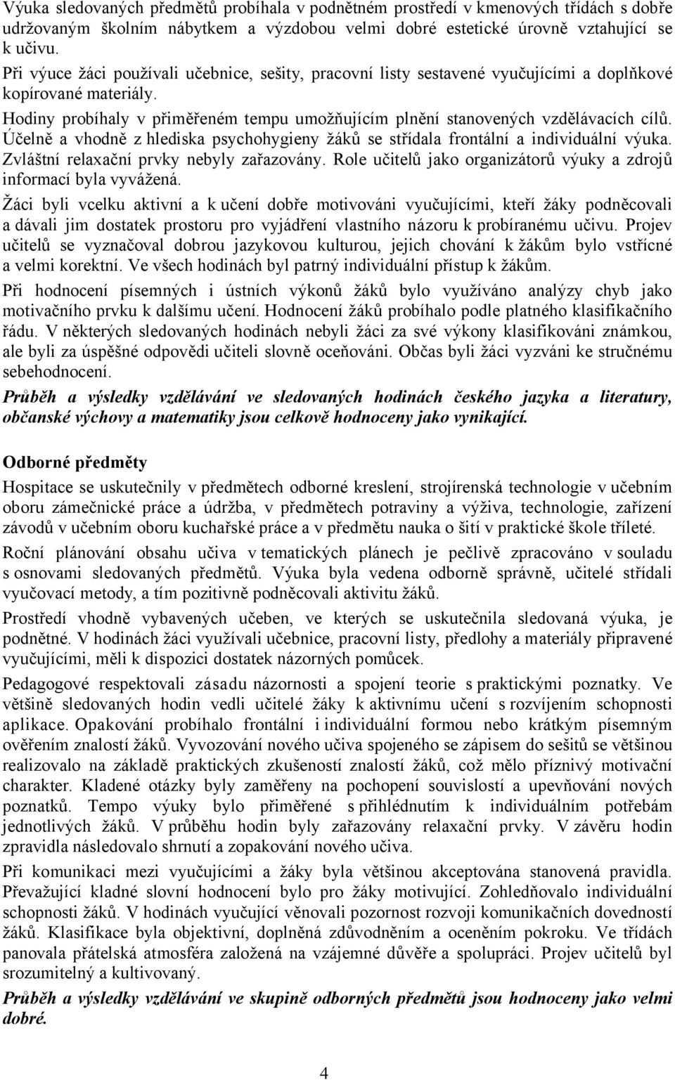 Účelně a vhodně z hlediska psychohygieny žáků se střídala frontální a individuální výuka. Zvláštní relaxační prvky nebyly zařazovány.