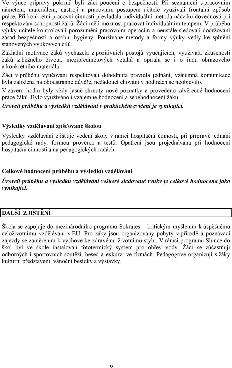 V průběhu výuky učitelé kontrolovali porozumění pracovním operacím a neustále sledovali dodržování zásad bezpečnosti a osobní hygieny.