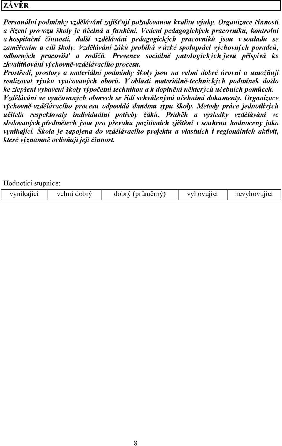 Vzdělávání žáků probíhá v úzké spolupráci výchovných poradců, odborných pracovišť a rodičů. Prevence sociálně patologických jevů přispívá ke zkvalitňování výchovně-vzdělávacího procesu.