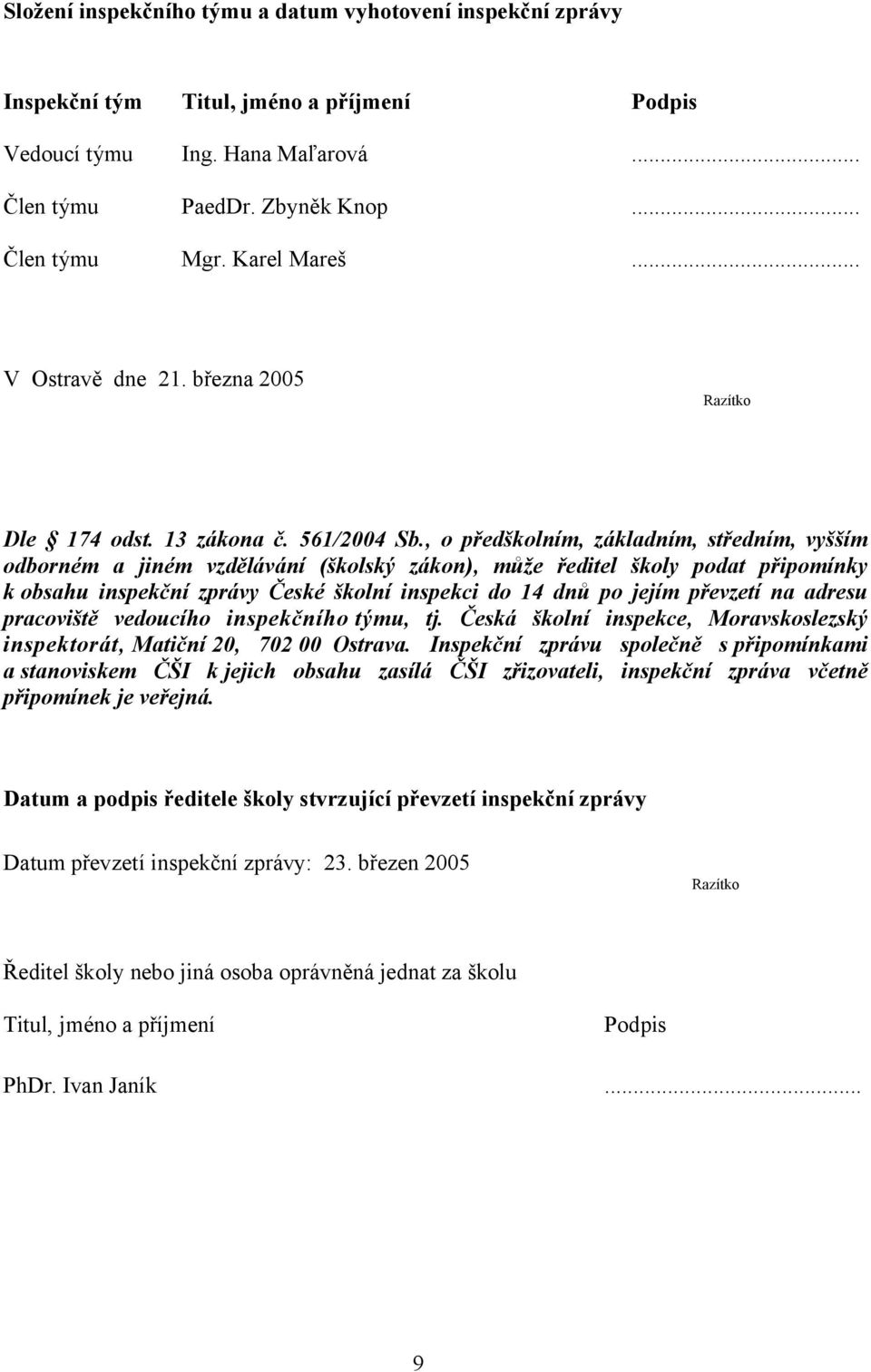 , o předškolním, základním, středním, vyšším odborném a jiném vzdělávání (školský zákon), může ředitel školy podat připomínky k obsahu inspekční zprávy České školní inspekci do 14 dnů po jejím