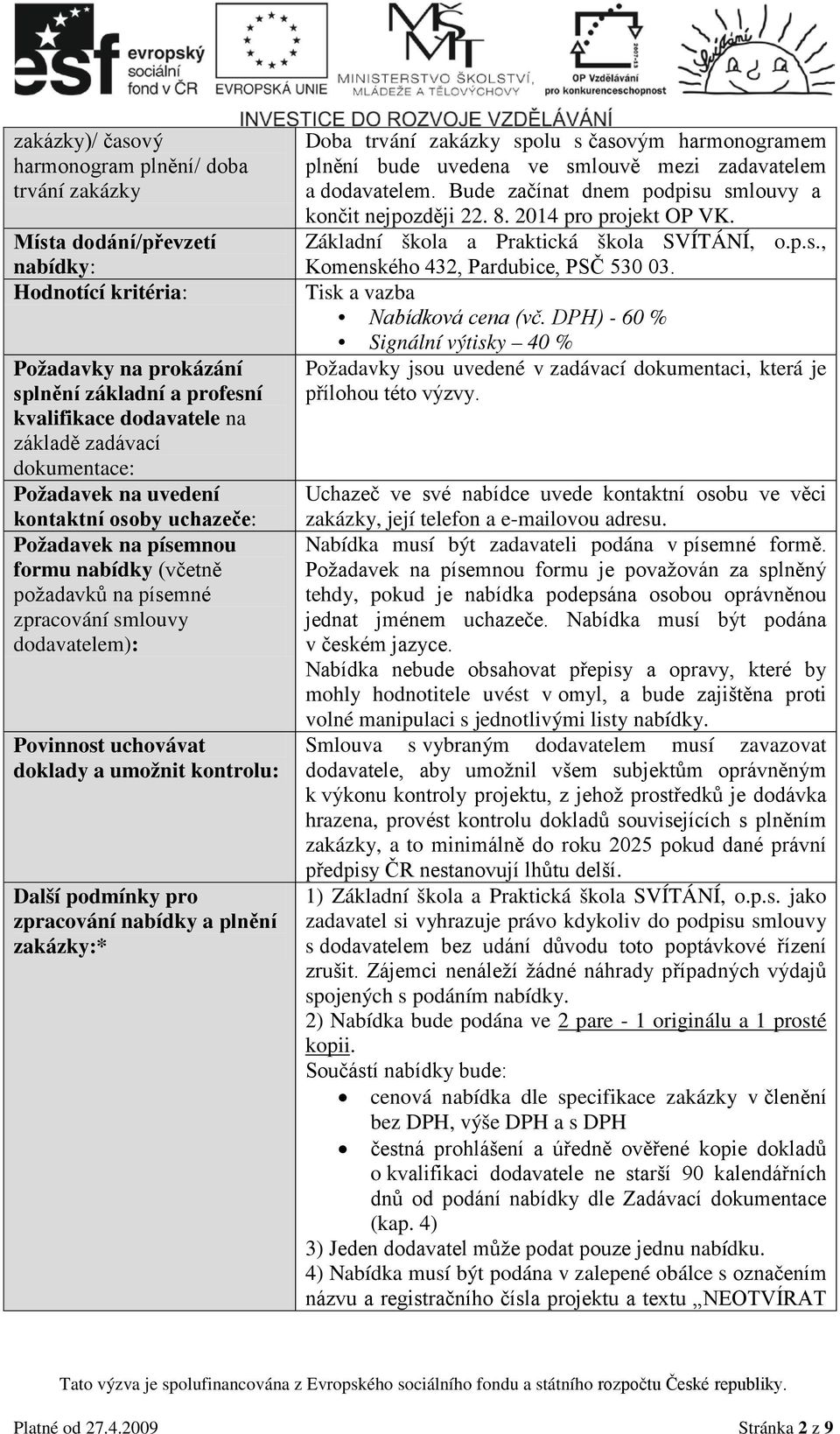 umožnit kontrolu: Další podmínky pro zpracování nabídky a plnění zakázky:* Doba trvání zakázky spolu s časovým harmonogramem plnění bude uvedena ve smlouvě mezi zadavatelem a dodavatelem.