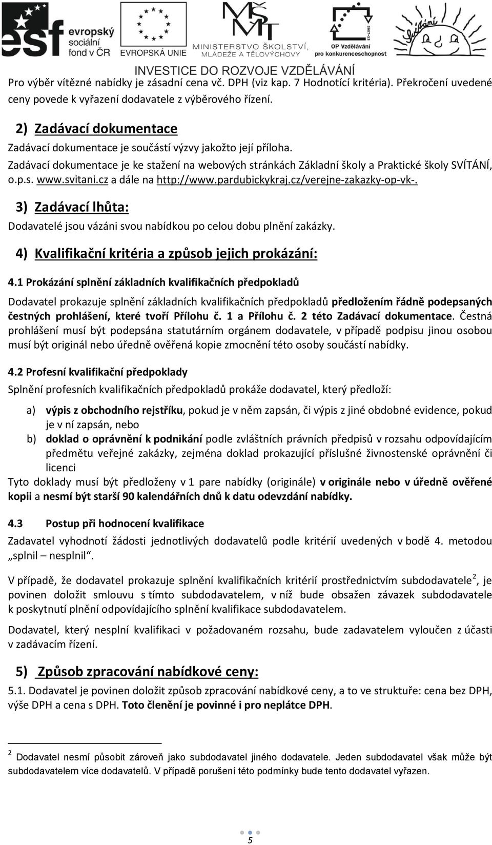 svitani.cz a dále na http://www.pardubickykraj.cz/verejne-zakazky-op-vk-. 3) Zadávací lhůta: Dodavatelé jsou vázáni svou nabídkou po celou dobu plnění zakázky.