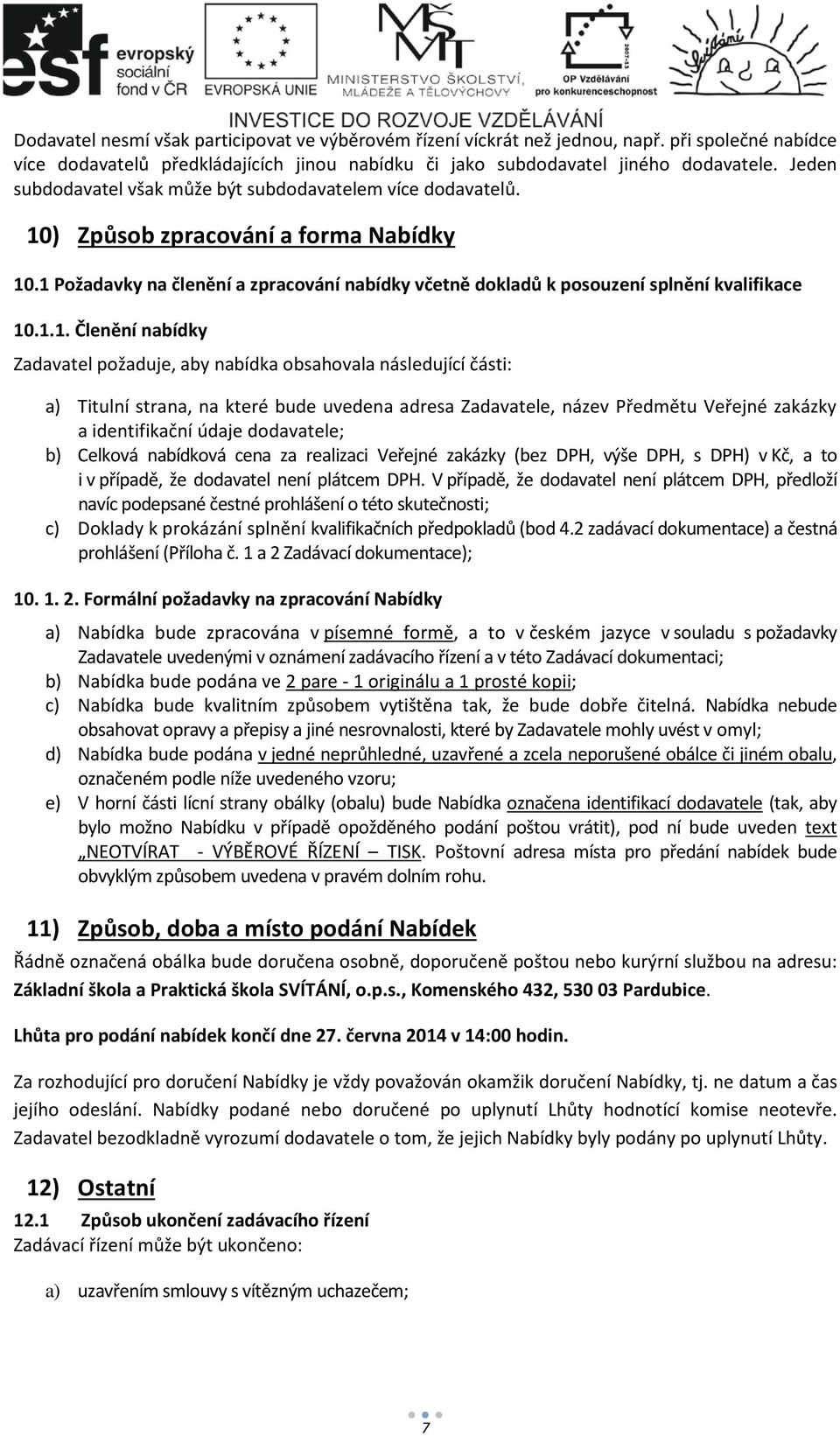 1.1. Členění nabídky Zadavatel požaduje, aby nabídka obsahovala následující části: a) Titulní strana, na které bude uvedena adresa Zadavatele, název Předmětu Veřejné zakázky a identifikační údaje