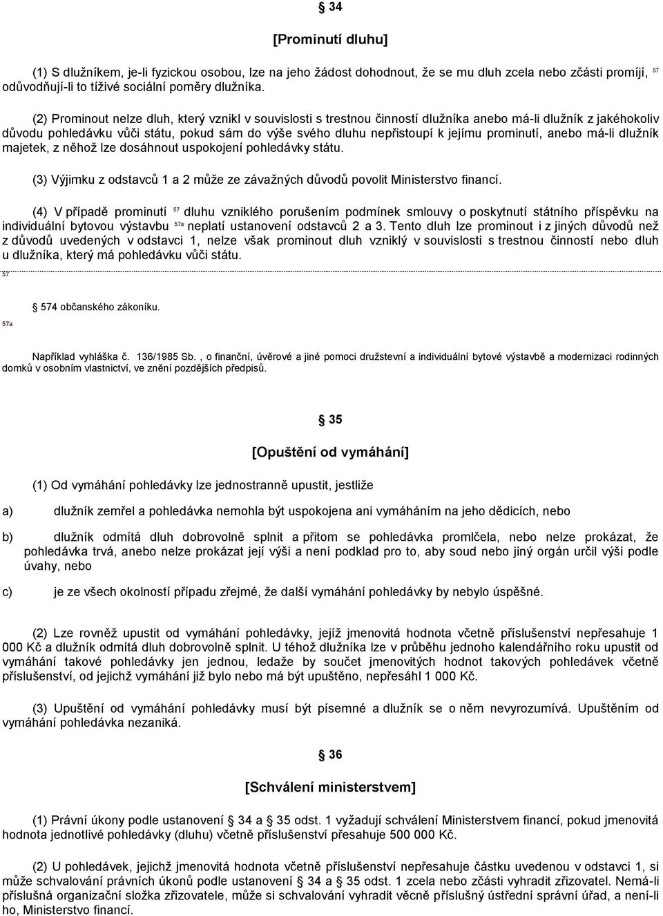 prominutí, anebo má-li dlužník majetek, z něhož lze dosáhnout uspokojení pohledávky státu. (3) Výjimku z odstavců 1 a 2 může ze závažných důvodů povolit Ministerstvo financí.