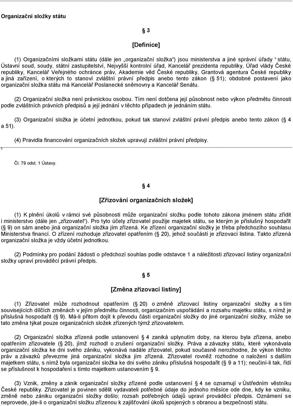 o kterých to stanoví zvláštní právní předpis anebo tento zákon ( 51); obdobné postavení jako organizační složka státu má Kancelář Poslanecké sněmovny a Kancelář Senátu.