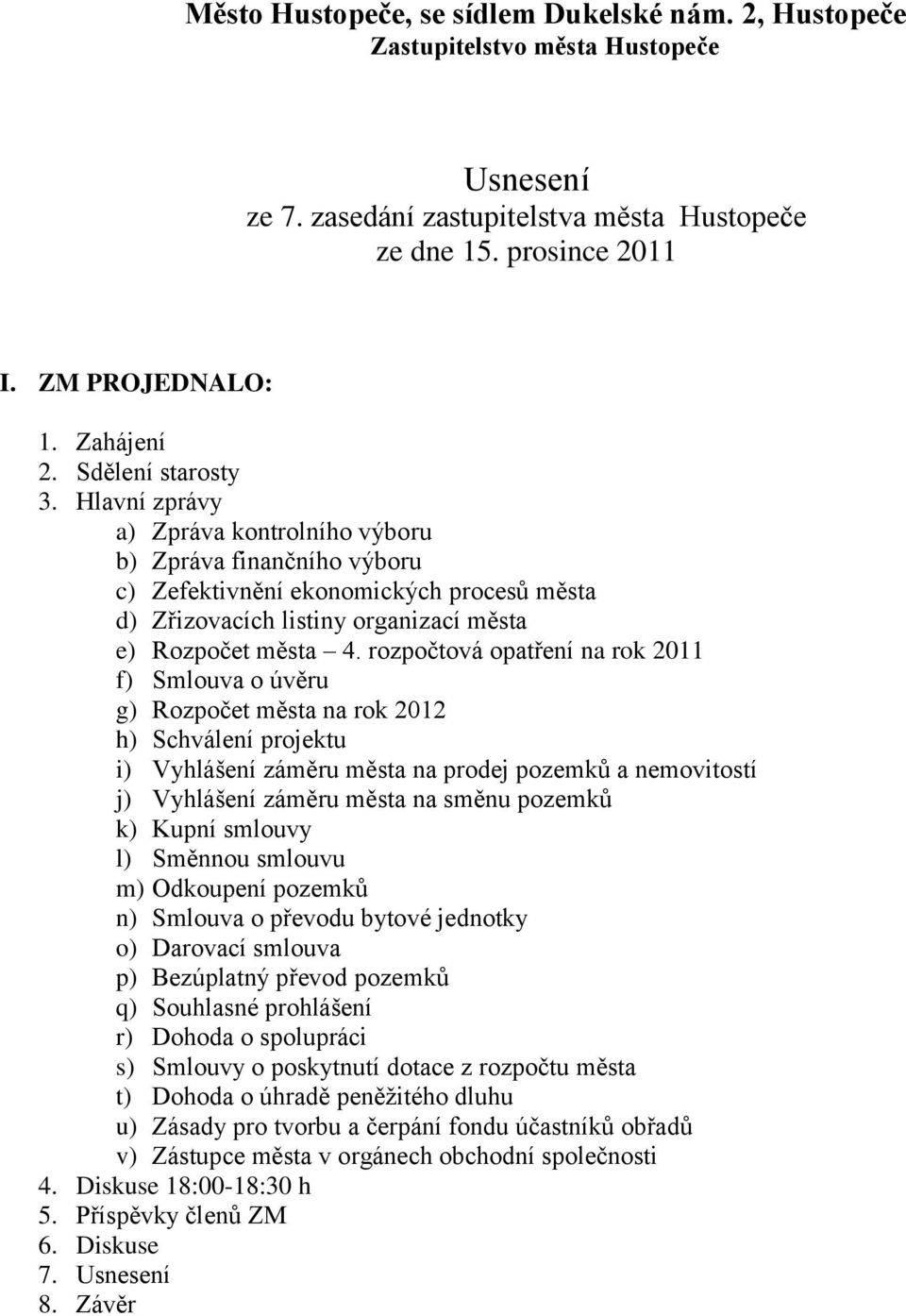 rozpočtová opatření na rok 2011 f) Smlouva o úvěru g) Rozpočet města na rok 2012 h) Schválení projektu i) Vyhlášení záměru města na prodej pozemků a nemovitostí j) Vyhlášení záměru města na směnu