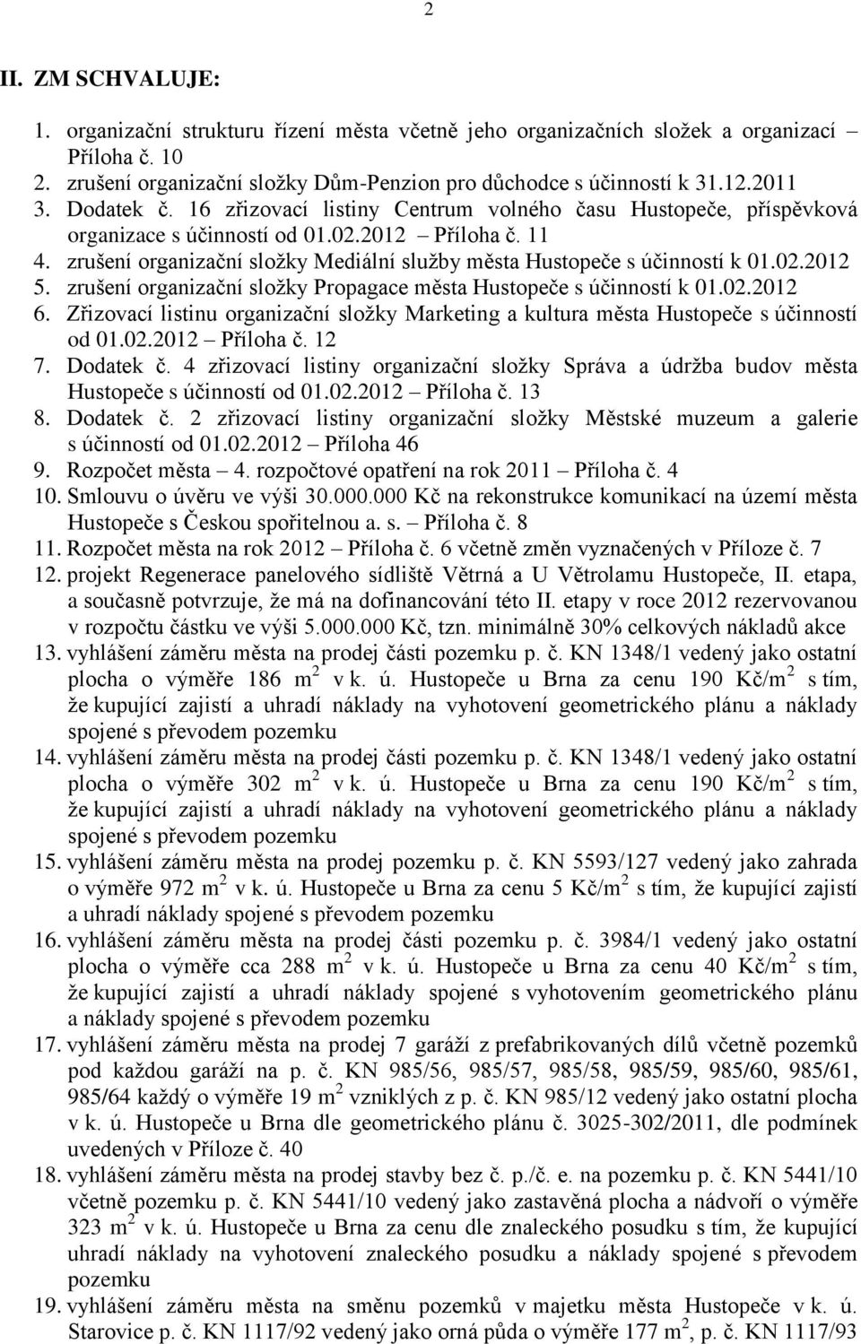 zrušení organizační složky Mediální služby města Hustopeče s účinností k 01.02.2012 5. zrušení organizační složky Propagace města Hustopeče s účinností k 01.02.2012 6.