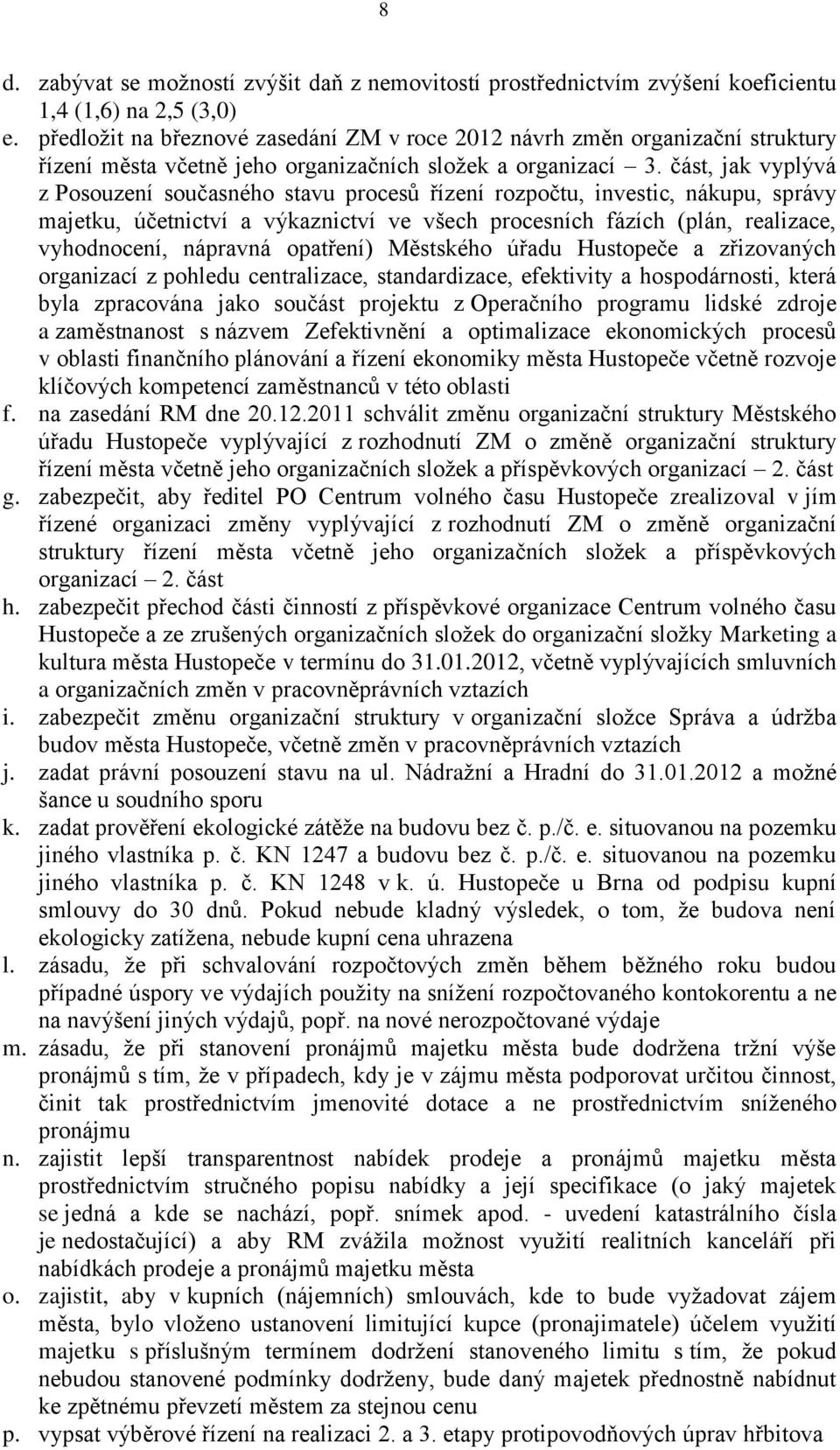 část, jak vyplývá z Posouzení současného stavu procesů řízení rozpočtu, investic, nákupu, správy majetku, účetnictví a výkaznictví ve všech procesních fázích (plán, realizace, vyhodnocení, nápravná