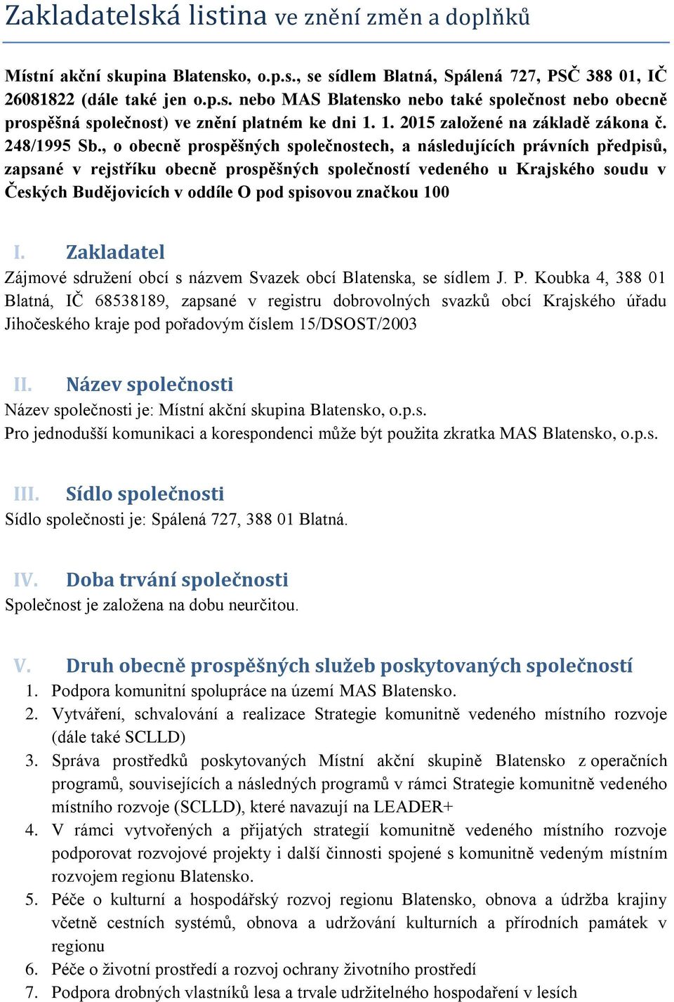 , o obecně prospěšných společnostech, a následujících právních předpisů, zapsané v rejstříku obecně prospěšných společností vedeného u Krajského soudu v Českých Budějovicích v oddíle O pod spisovou