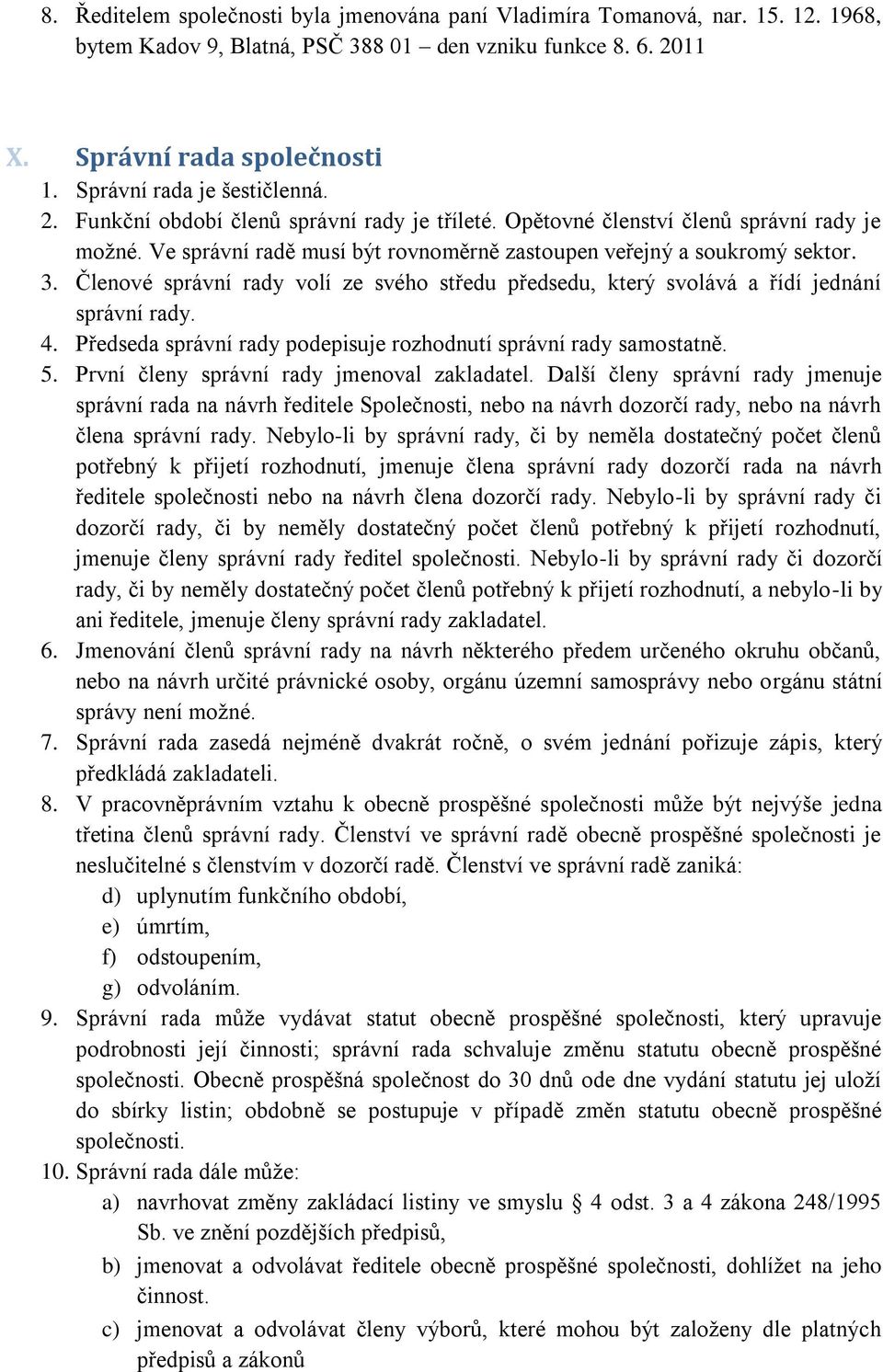 Členové správní rady volí ze svého středu předsedu, který svolává a řídí jednání správní rady. 4. Předseda správní rady podepisuje rozhodnutí správní rady samostatně. 5.