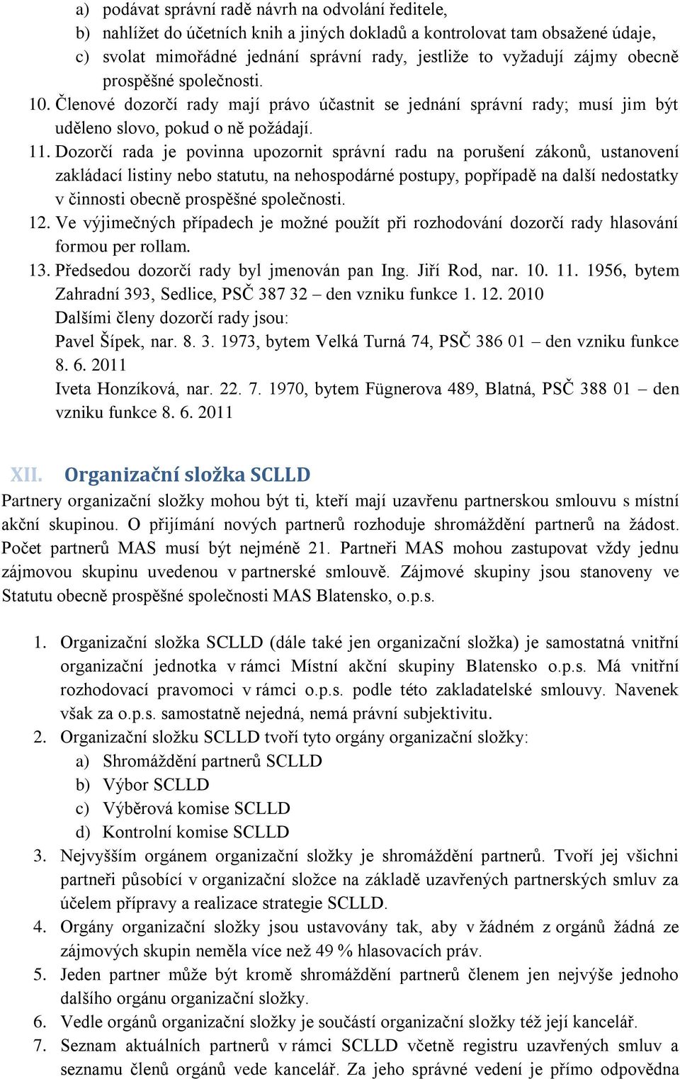 Dozorčí rada je povinna upozornit správní radu na porušení zákonů, ustanovení zakládací listiny nebo statutu, na nehospodárné postupy, popřípadě na další nedostatky v činnosti obecně prospěšné