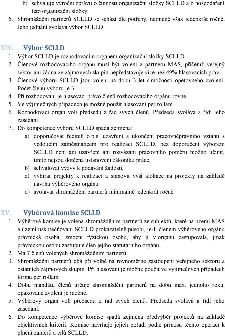 Členové rozhodovacího orgánu musí být voleni z partnerů MAS, přičemž veřejný sektor ani žádná ze zájmových skupin nepředstavuje více než 49% hlasovacích práv. 3.