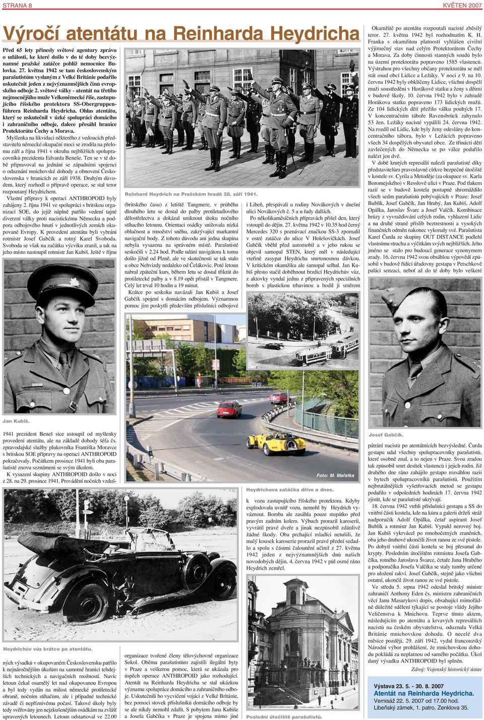 světové války atentát na třetího nejmocnějšího muže Velkoněmecké říše, zastupu jícího říšského protektora SS Obergruppen führera Reinharda Heydricha.