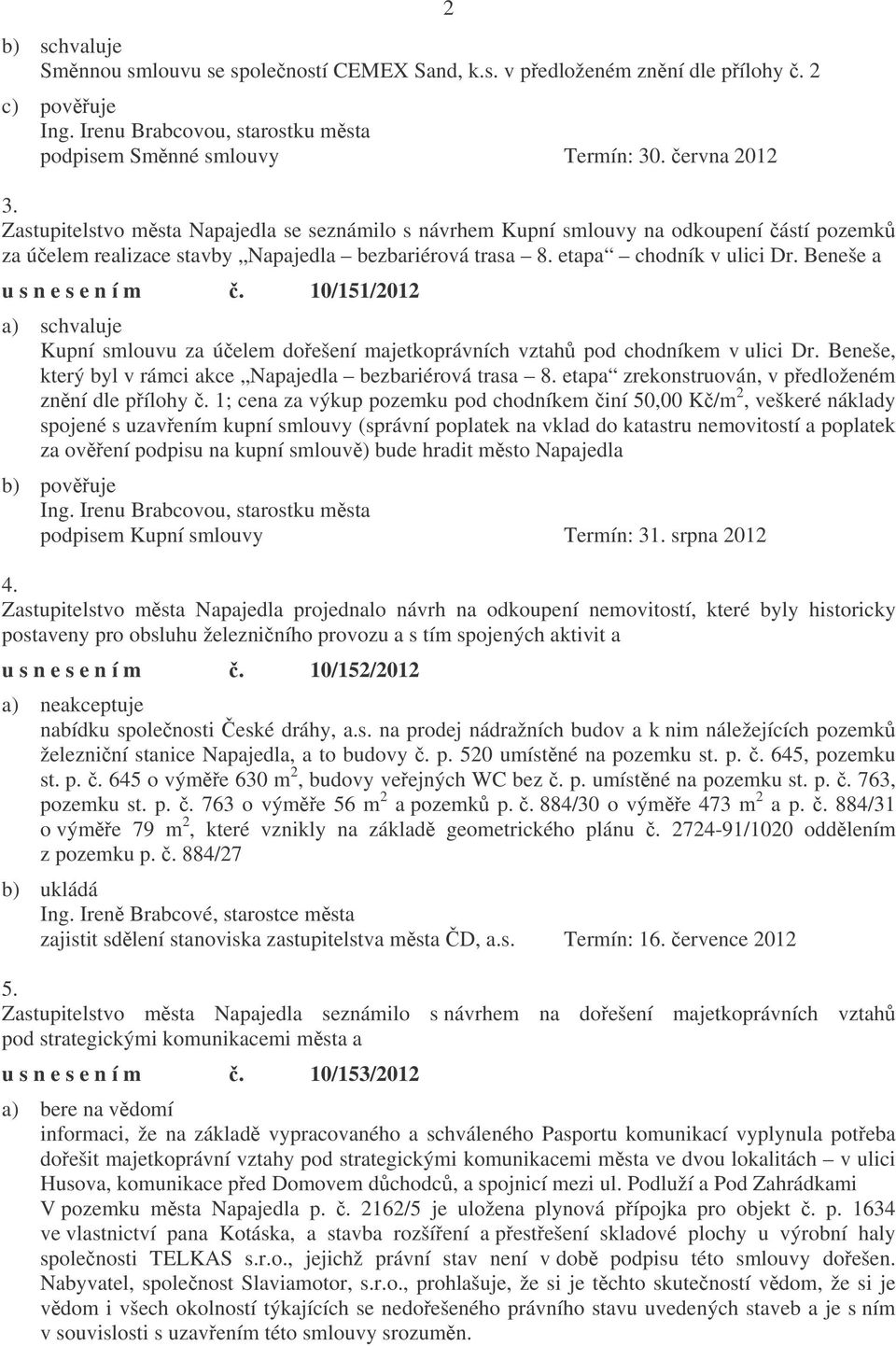 Beneše a u s n e s e n í m. 10/151/2012 Kupní smlouvu za úelem doešení majetkoprávních vztah pod chodníkem v ulici Dr. Beneše, který byl v rámci akce Napajedla bezbariérová trasa 8.