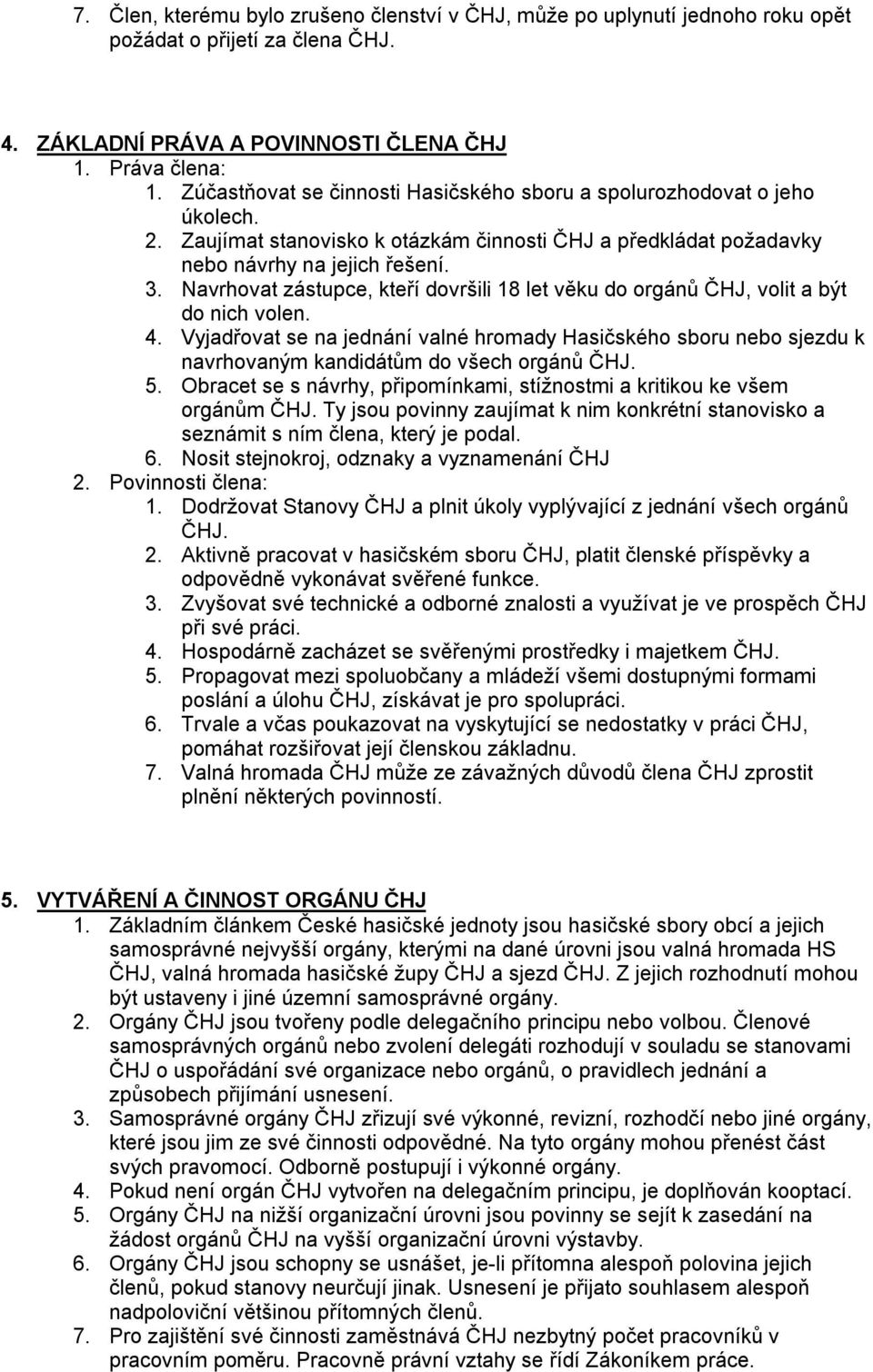 Navrhovat zástupce, kteří dovršili 18 let věku do orgánů volit a být do nich volen. 4. Vyjadřovat se na jednání valné hromady Hasičského sboru nebo sjezdu k navrhovaným kandidátům do všech orgánů ČHJ.