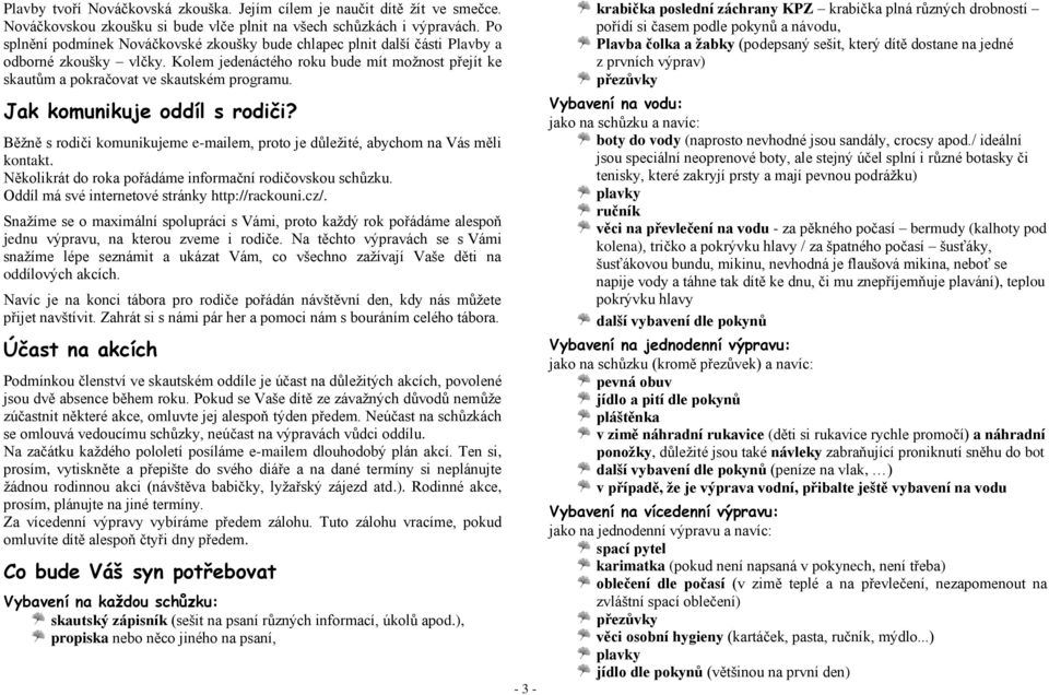 Jak komunikuje oddíl s rodiči? Běžně s rodiči komunikujeme e-mailem, proto je důležité, abychom na Vás měli kontakt. Několikrát do roka pořádáme informační rodičovskou schůzku.