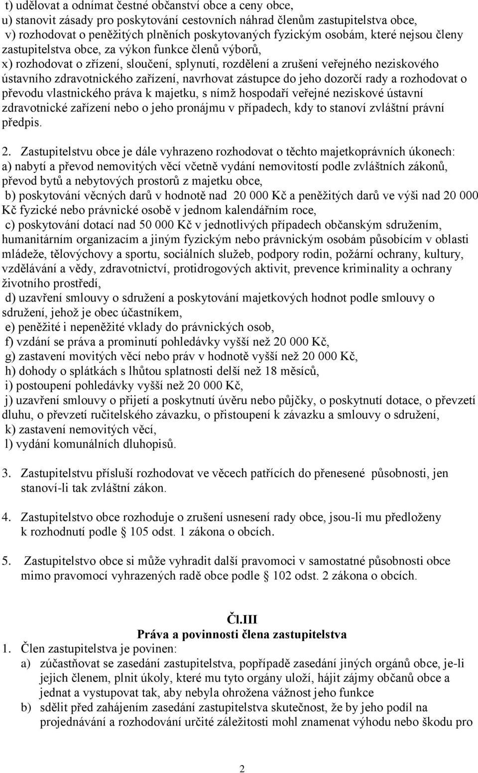 navrhovat zástupce do jeho dozorčí rady a rozhodovat o převodu vlastnického práva k majetku, s nímž hospodaří veřejné neziskové ústavní zdravotnické zařízení nebo o jeho pronájmu v případech, kdy to