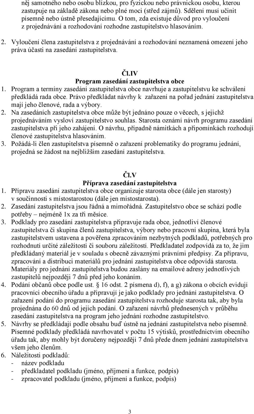 Vyloučení člena zastupitelstva z projednávání a rozhodování neznamená omezení jeho práva účasti na zasedání zastupitelstva. Čl.IV Program zasedání zastupitelstva obce 1.