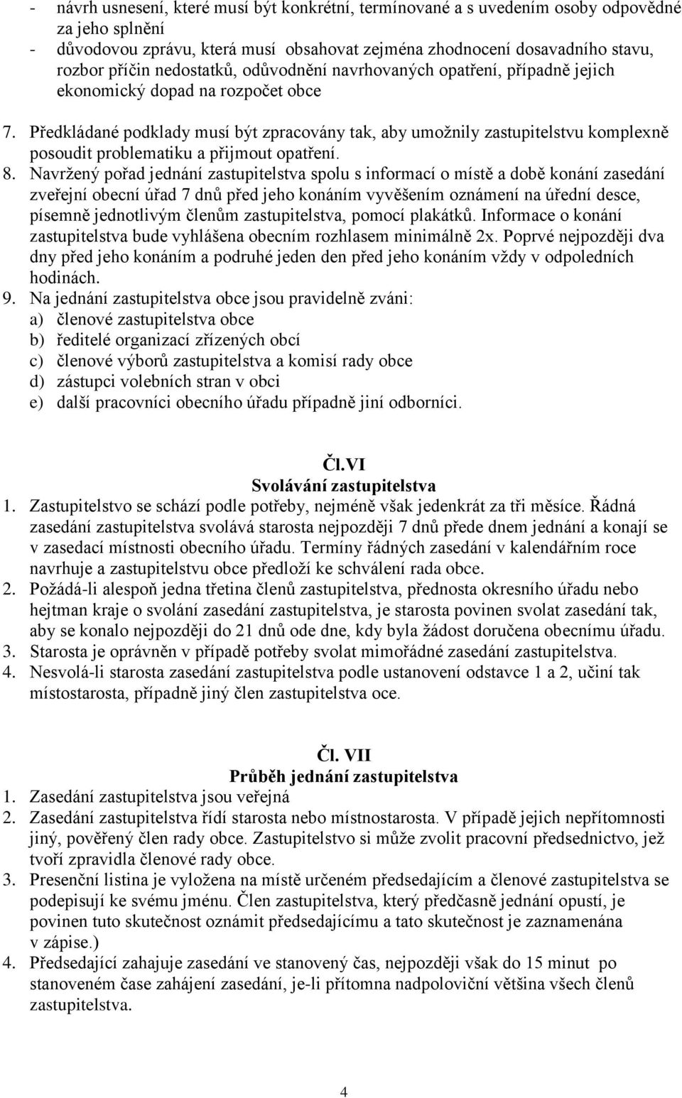 Předkládané podklady musí být zpracovány tak, aby umožnily zastupitelstvu komplexně posoudit problematiku a přijmout opatření. 8.