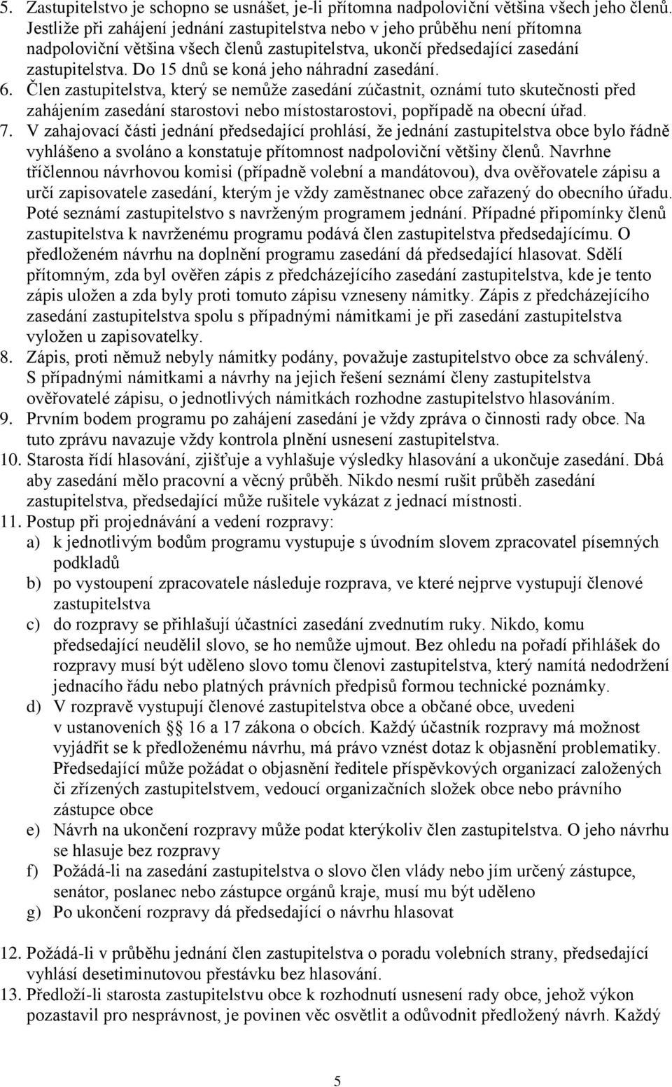 Do 15 dnů se koná jeho náhradní zasedání. 6.