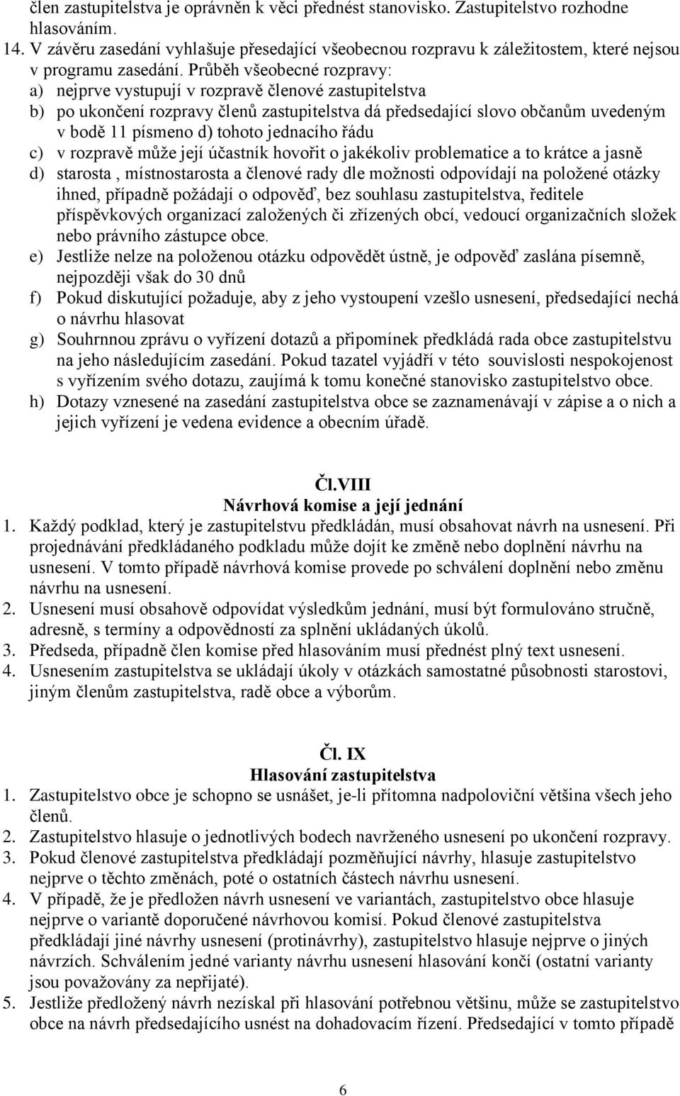 Průběh všeobecné rozpravy: a) nejprve vystupují v rozpravě členové zastupitelstva b) po ukončení rozpravy členů zastupitelstva dá předsedající slovo občanům uvedeným v bodě 11 písmeno d) tohoto
