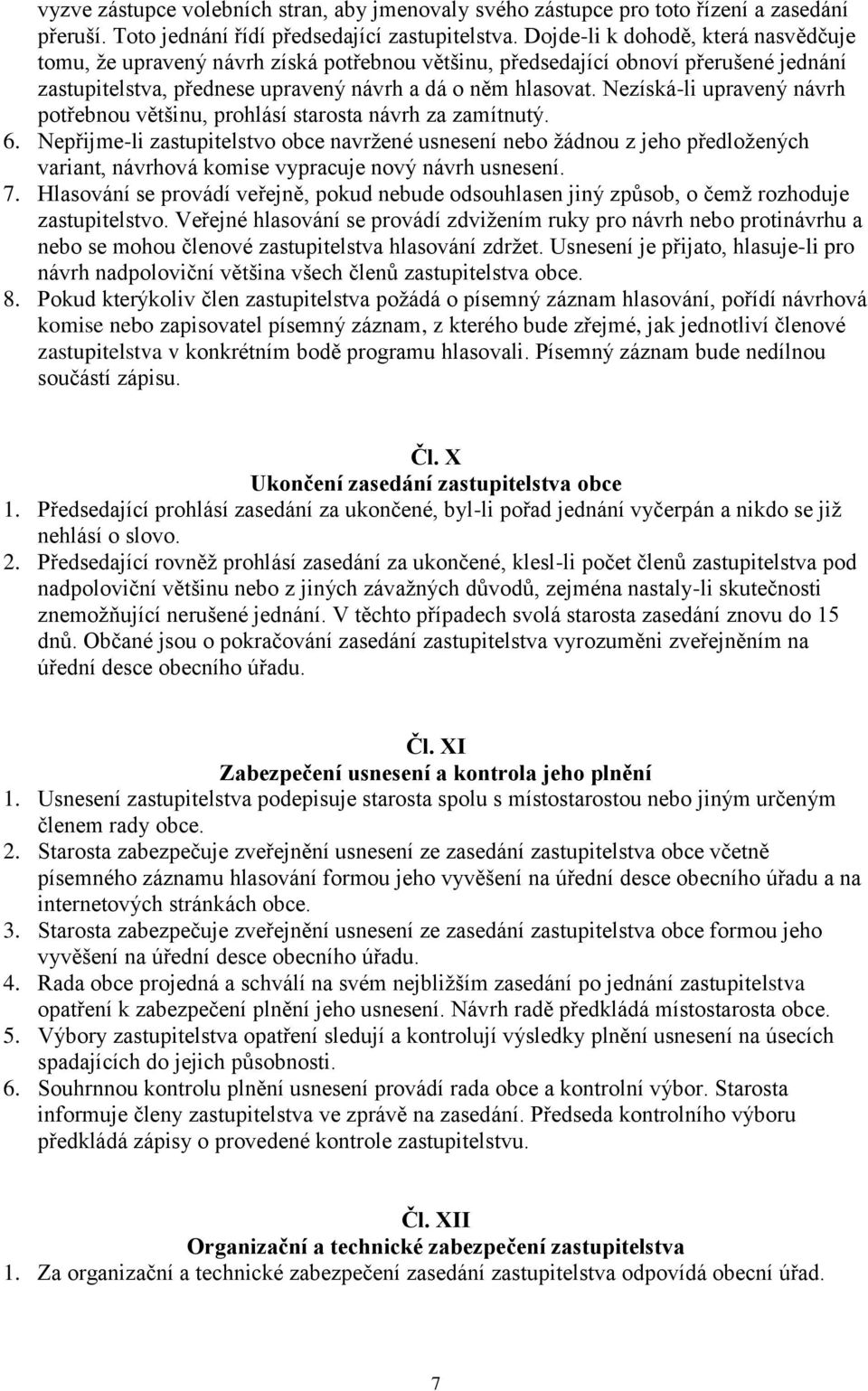 Nezíská-li upravený návrh potřebnou většinu, prohlásí starosta návrh za zamítnutý. 6.