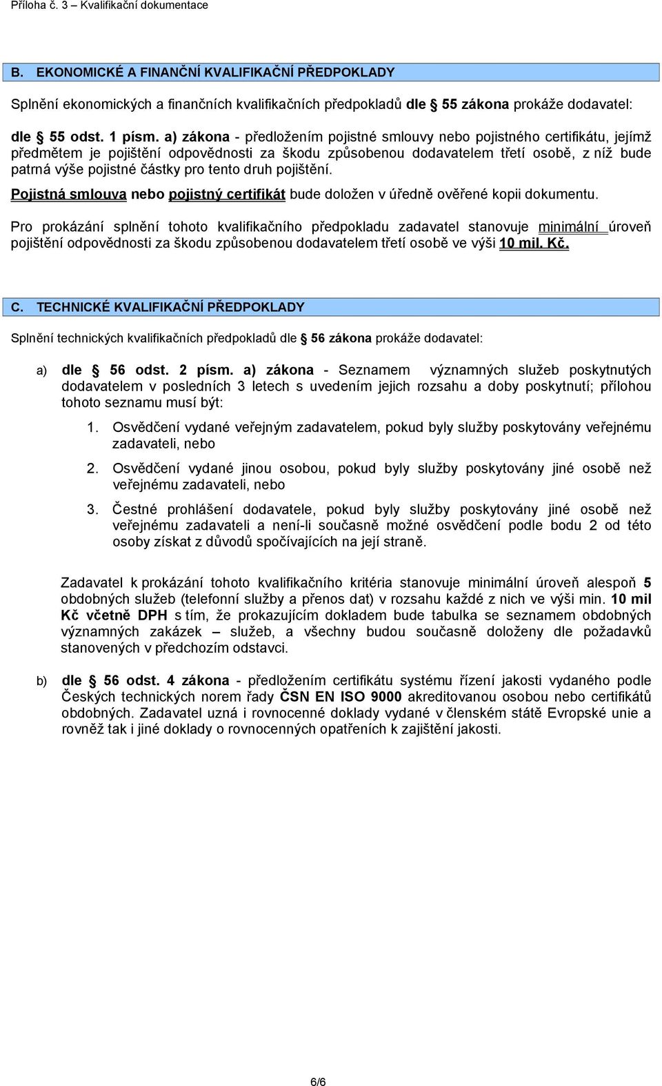 pro tento druh pojištění. Pojistná smlouva nebo pojistný certifikát bude doložen v úředně ověřené kopii dokumentu.