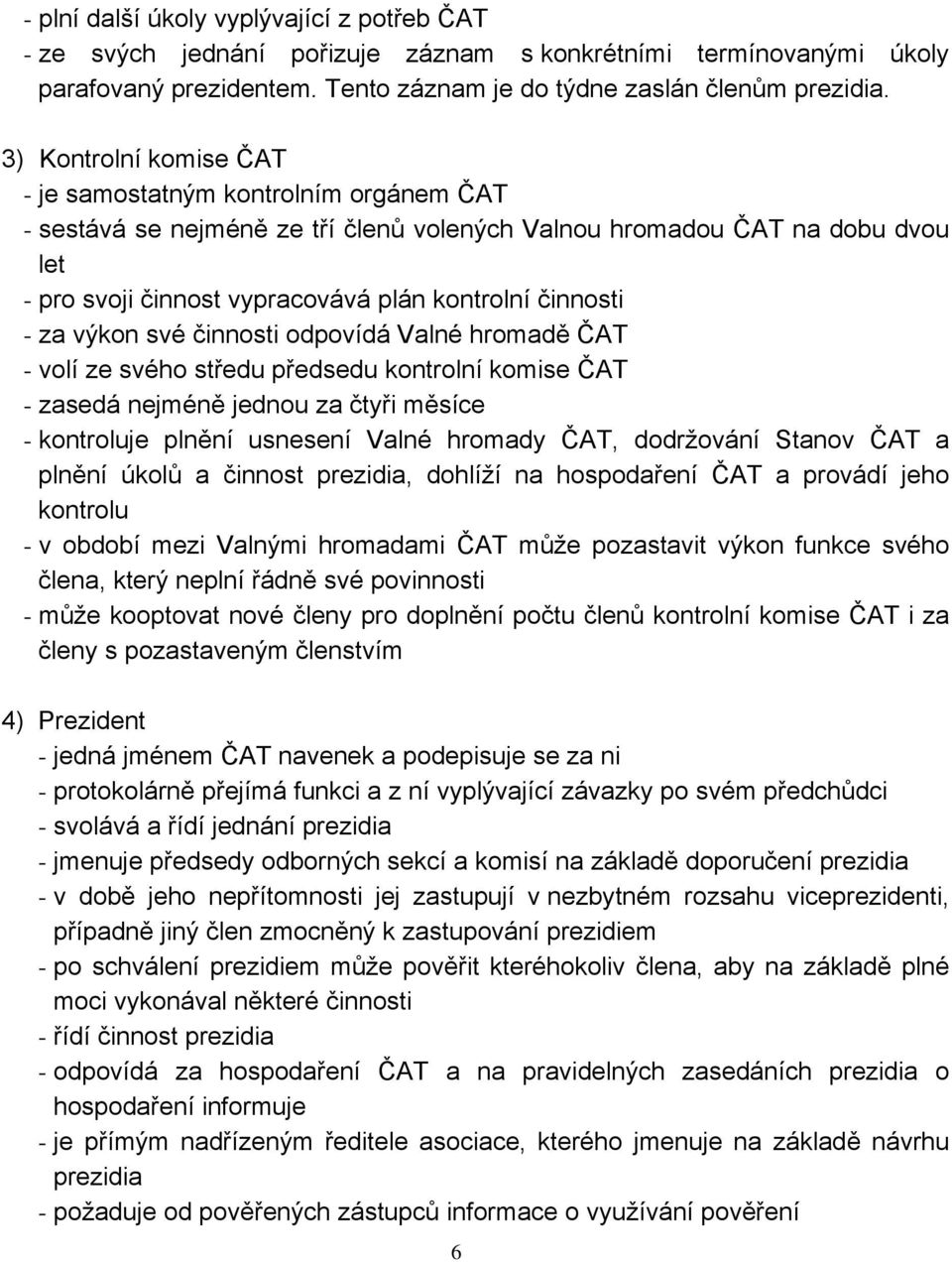 - za výkon své činnosti odpovídá Valné hromadě ČAT - volí ze svého středu předsedu kontrolní komise ČAT - zasedá nejméně jednou za čtyři měsíce - kontroluje plnění usnesení Valné hromady ČAT,