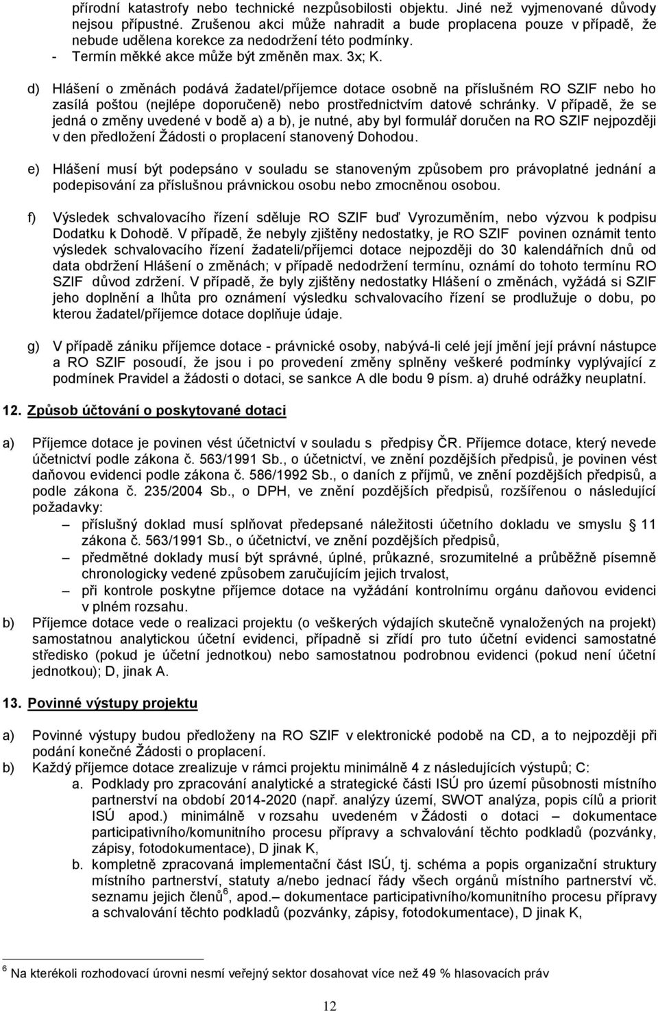 d) Hlášení o změnách podává žadatel/příjemce dotace osobně na příslušném RO SZIF nebo ho zasílá poštou (nejlépe doporučeně) nebo prostřednictvím datové schránky.