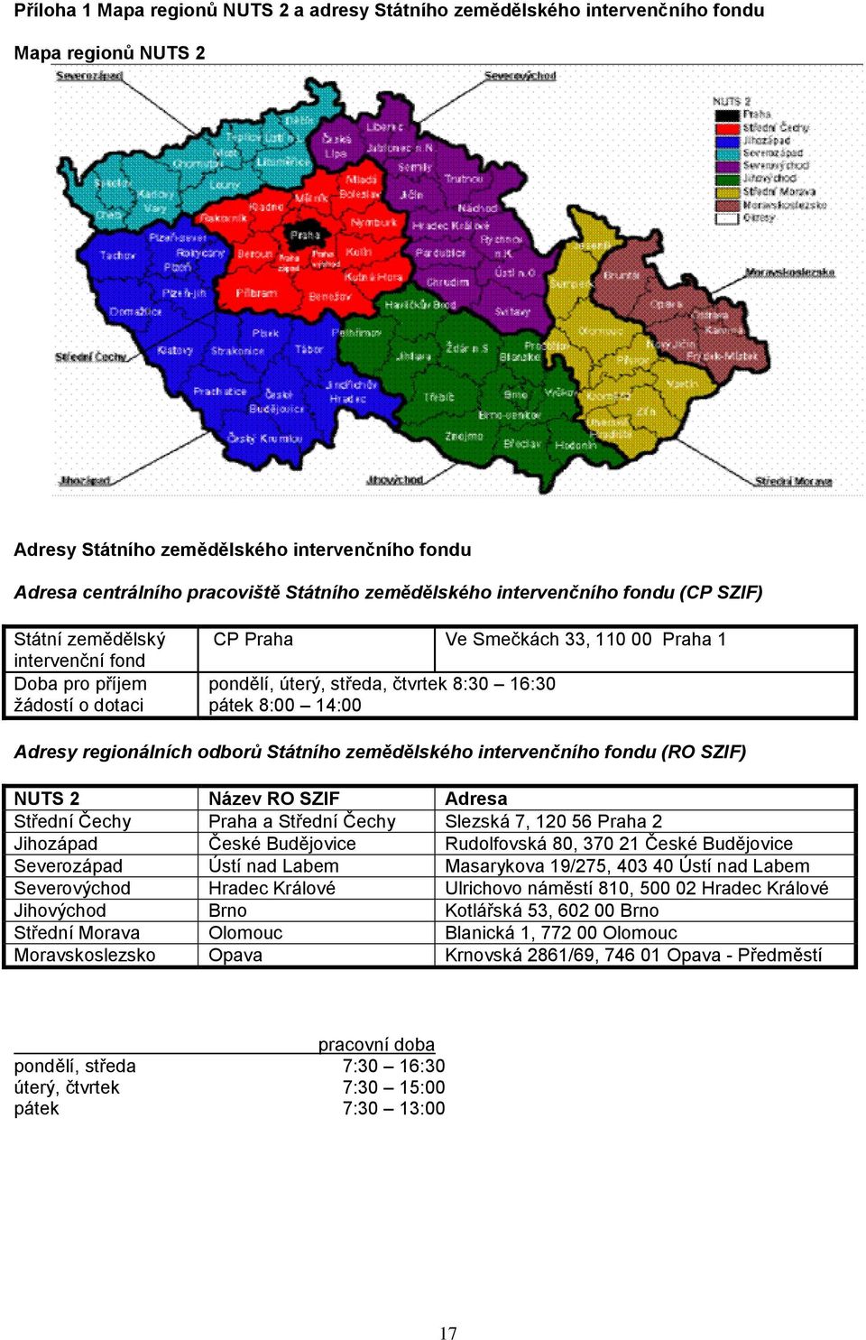 8:00 14:00 Adresy regionálních odborů Státního zemědělského intervenčního fondu (RO SZIF) NUTS 2 Název RO SZIF Adresa Střední Čechy Praha a Střední Čechy Slezská 7, 120 56 Praha 2 Jihozápad České