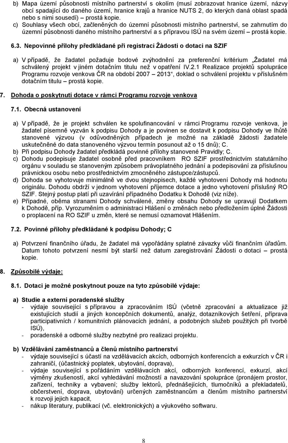 c) Souhlasy všech obcí, začleněných do územní působnosti místního partnerství, se zahrnutím do územní působnosti daného místního partnerství a s přípravou ISÚ na svém území prostá kopie. 6.3.