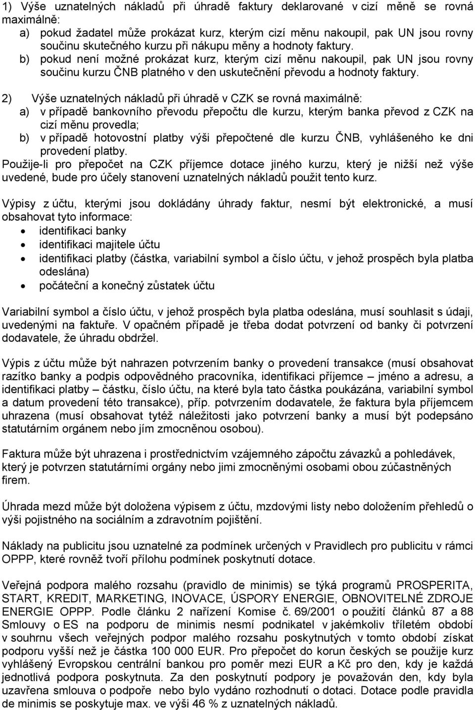 2) Výše uznatelných nákladů při úhradě v CZK se rovná maximálně: a) v případě bankovního převodu přepočtu dle kurzu, kterým banka převod z CZK na cizí měnu provedla; b) v případě hotovostní platby