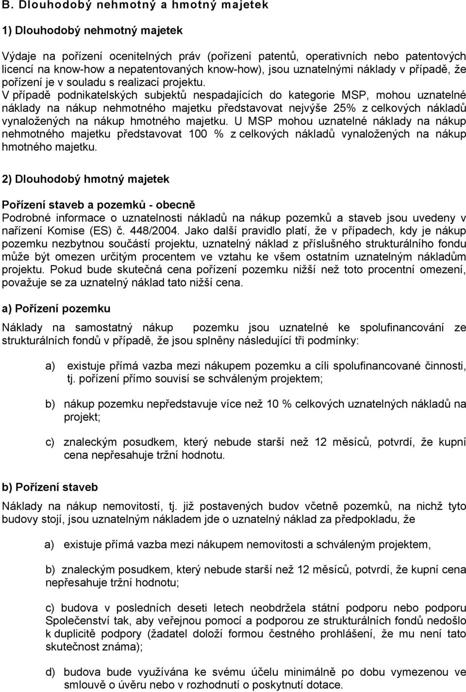 V případě podnikatelských subjektů nespadajících do kategorie MSP, mohou uznatelné náklady na nákup nehmotného majetku představovat nejvýše 25% z celkových nákladů vynaložených na nákup hmotného
