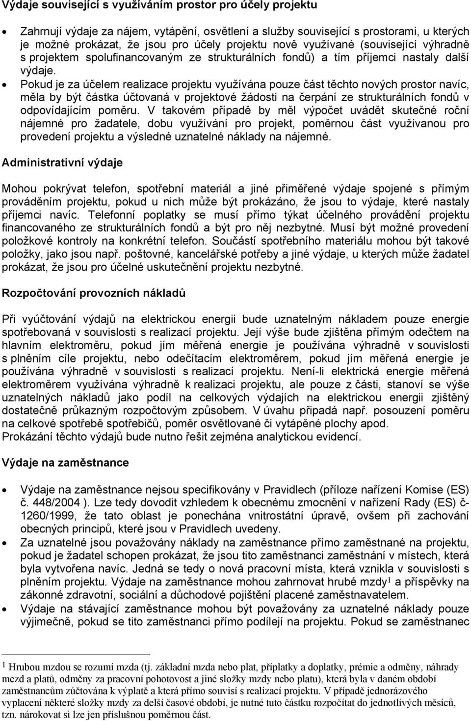 Pokud je za účelem realizace projektu využívána pouze část těchto nových prostor navíc, měla by být částka účtovaná v projektové žádosti na čerpání ze strukturálních fondů v odpovídajícím poměru.