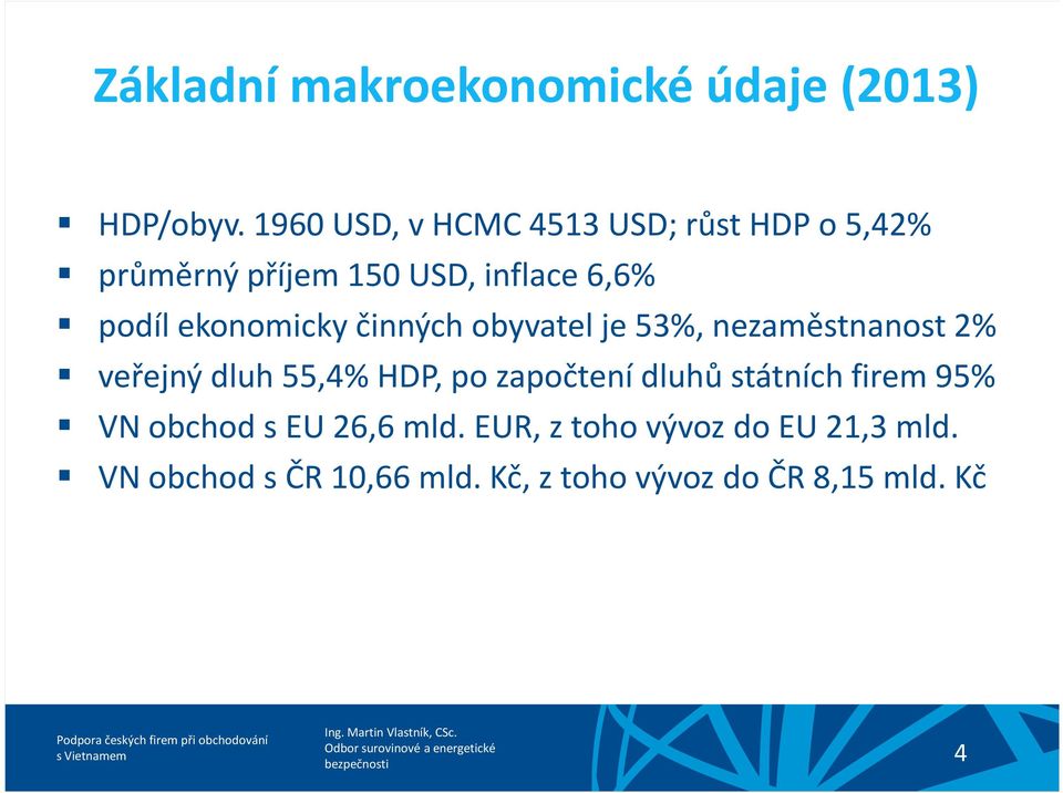 ekonomicky činných obyvatel je 53%, nezaměstnanost 2% veřejný dluh 55,4% HDP, po započtení dluhů