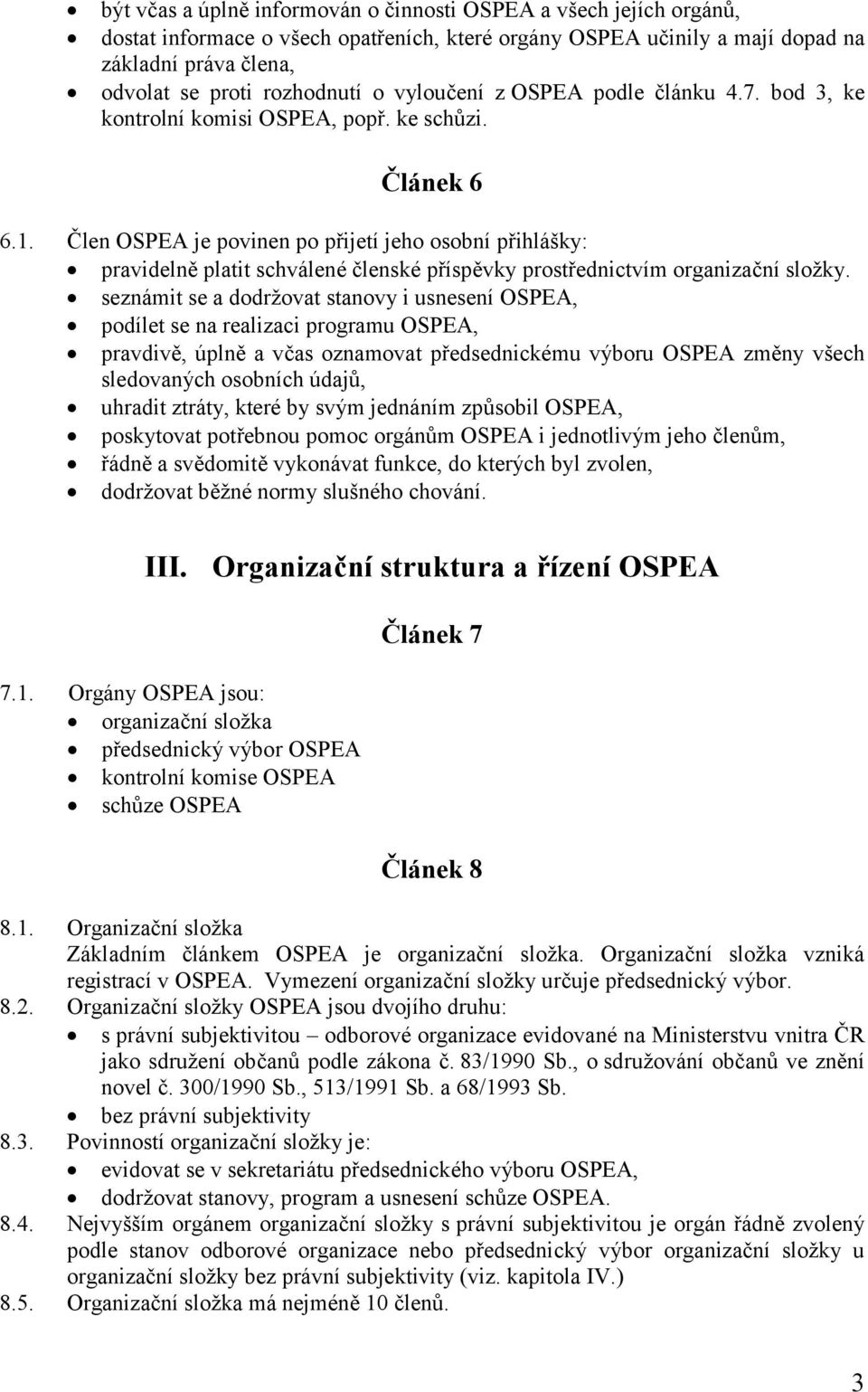 Člen OSPEA je povinen po přijetí jeho osobní přihlášky: pravidelně platit schválené členské příspěvky prostřednictvím organizační složky.