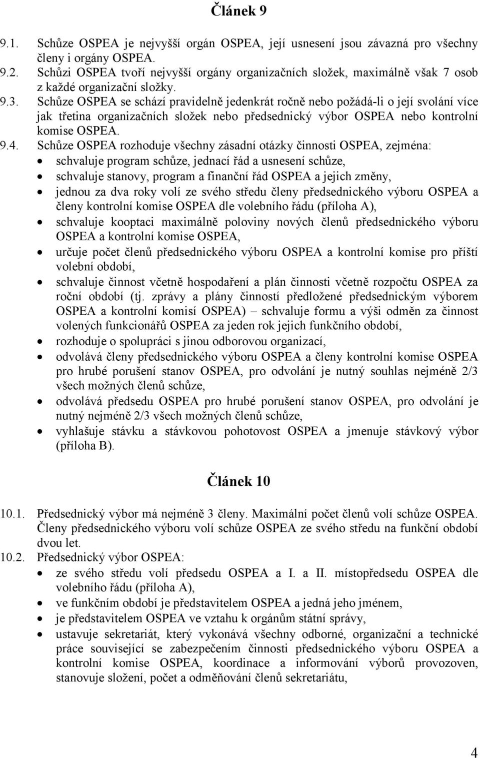 Schůze OSPEA se schází pravidelně jedenkrát ročně nebo požádá-li o její svolání více jak třetina organizačních složek nebo předsednický výbor OSPEA nebo kontrolní komise OSPEA. 9.4.