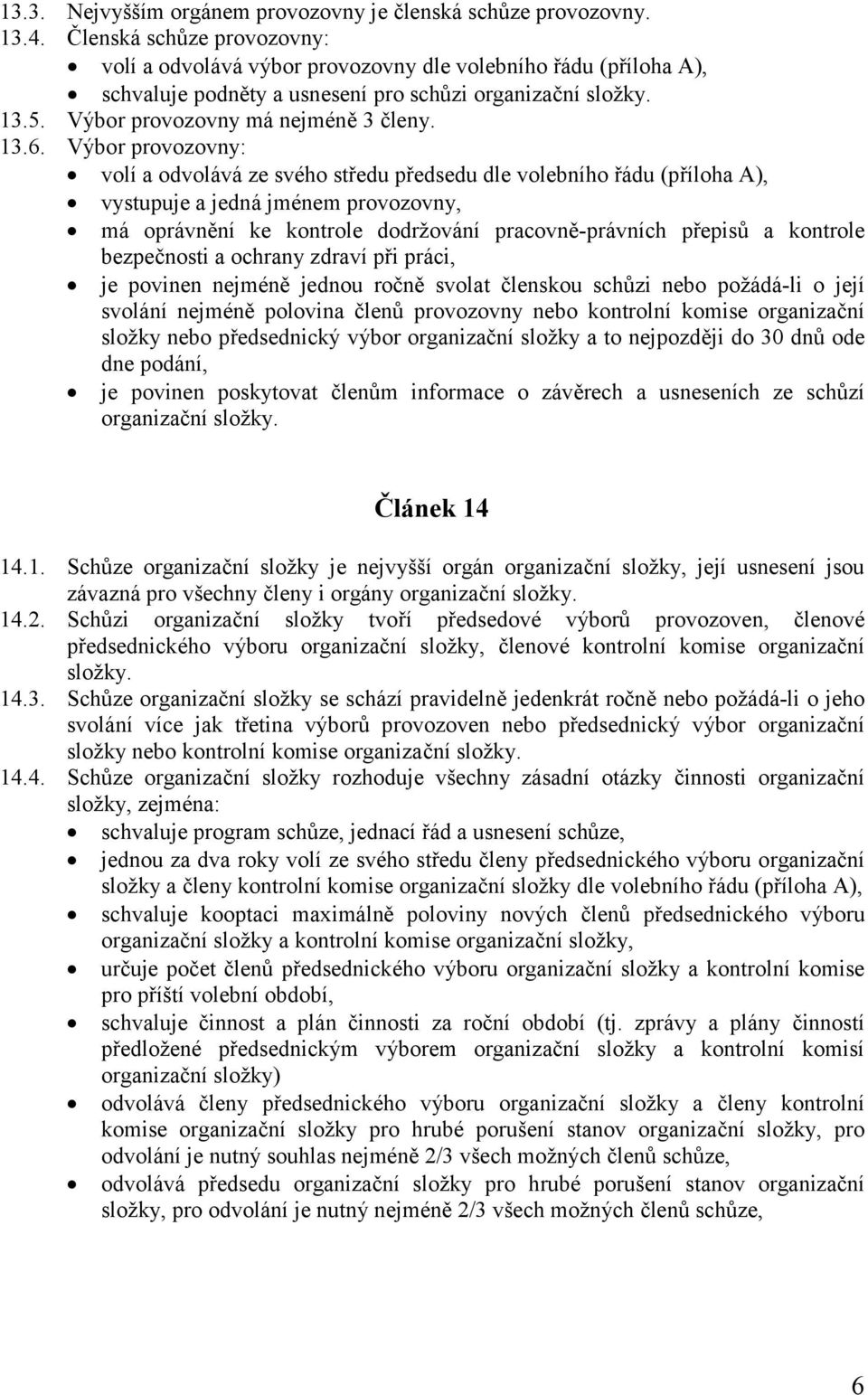 Výbor provozovny: volí a odvolává ze svého středu předsedu dle volebního řádu (příloha A), vystupuje a jedná jménem provozovny, má oprávnění ke kontrole dodržování pracovně-právních přepisů a