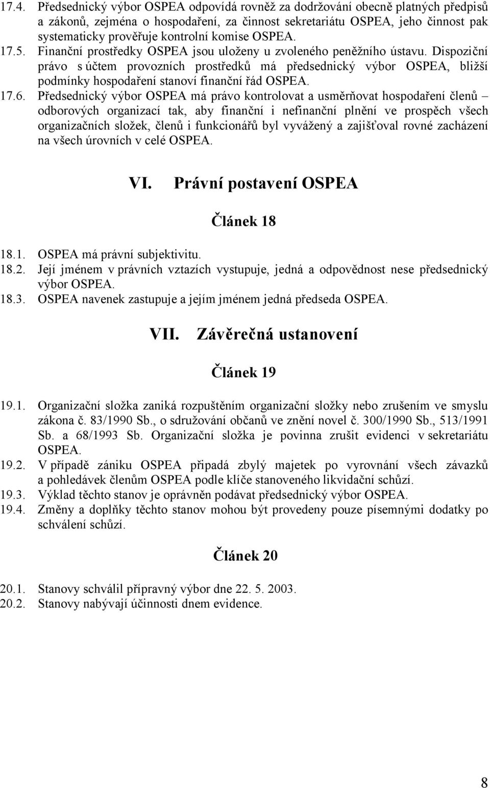 Dispoziční právo s účtem provozních prostředků má předsednický výbor OSPEA, bližší podmínky hospodaření stanoví finanční řád OSPEA. 17.6.