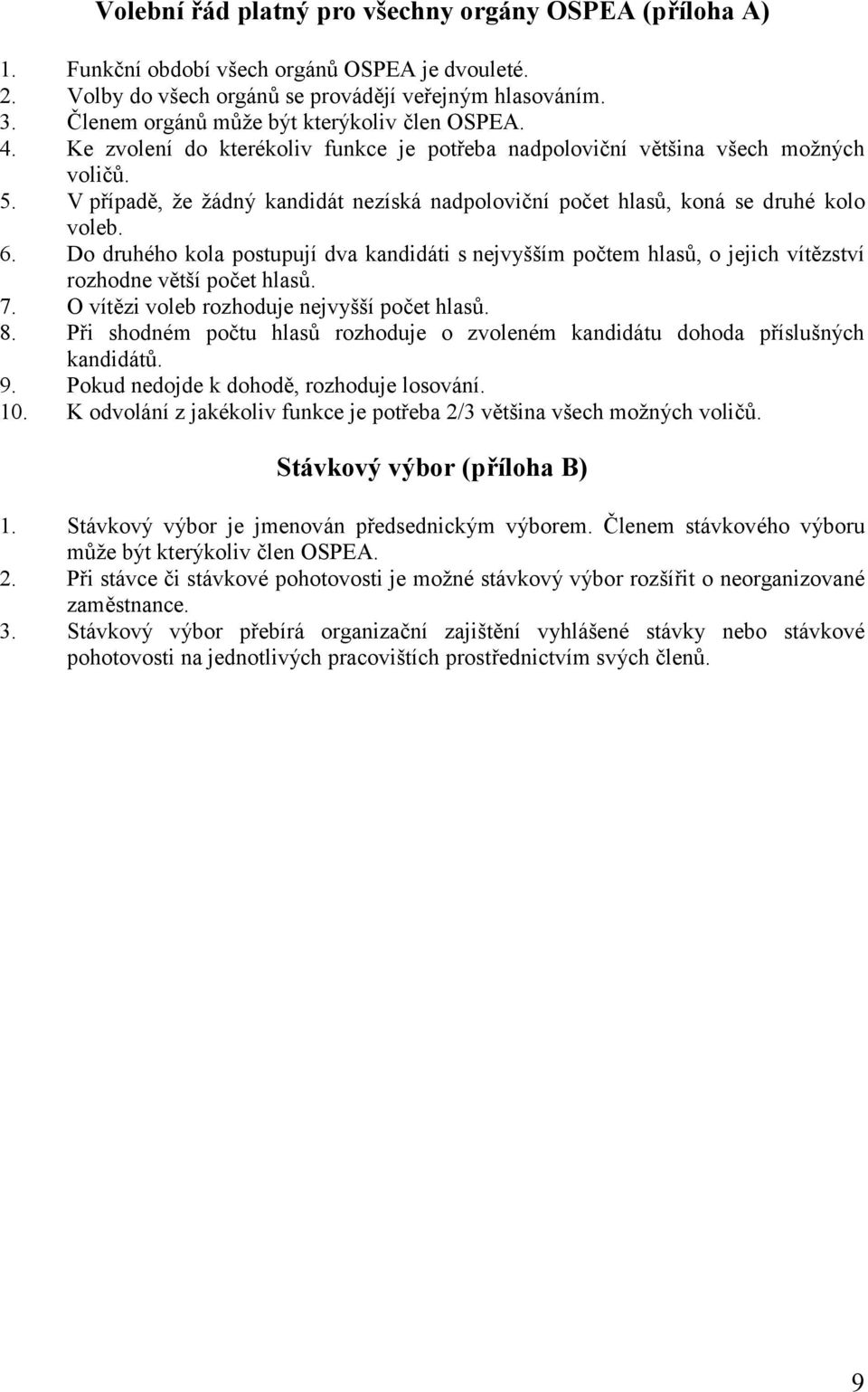 V případě, že žádný kandidát nezíská nadpoloviční počet hlasů, koná se druhé kolo voleb. 6.